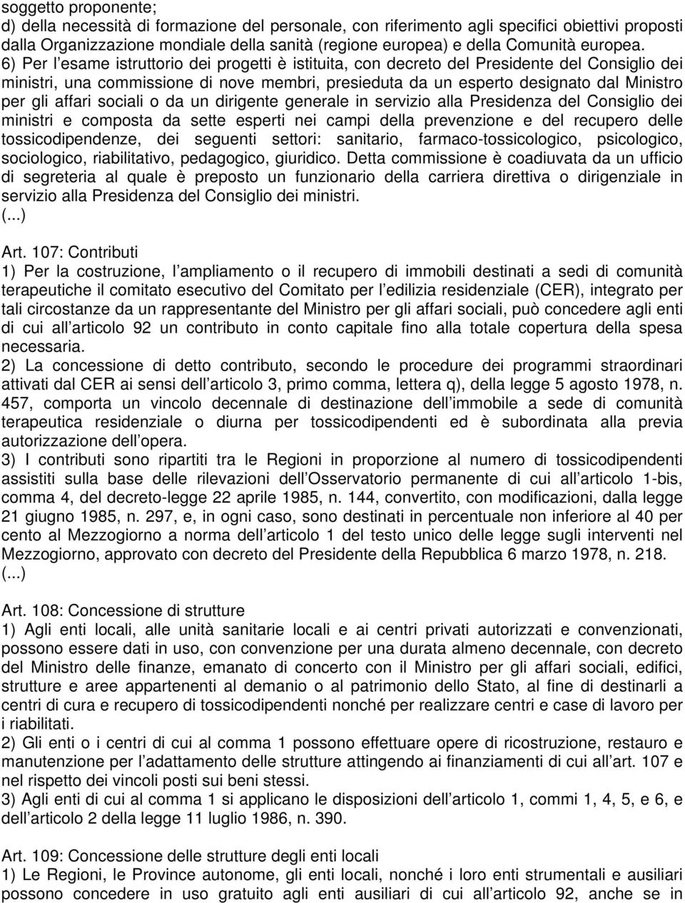 6) Per l esame istruttorio dei progetti è istituita, con decreto del Presidente del Consiglio dei ministri, una commissione di nove membri, presieduta da un esperto designato dal Ministro per gli