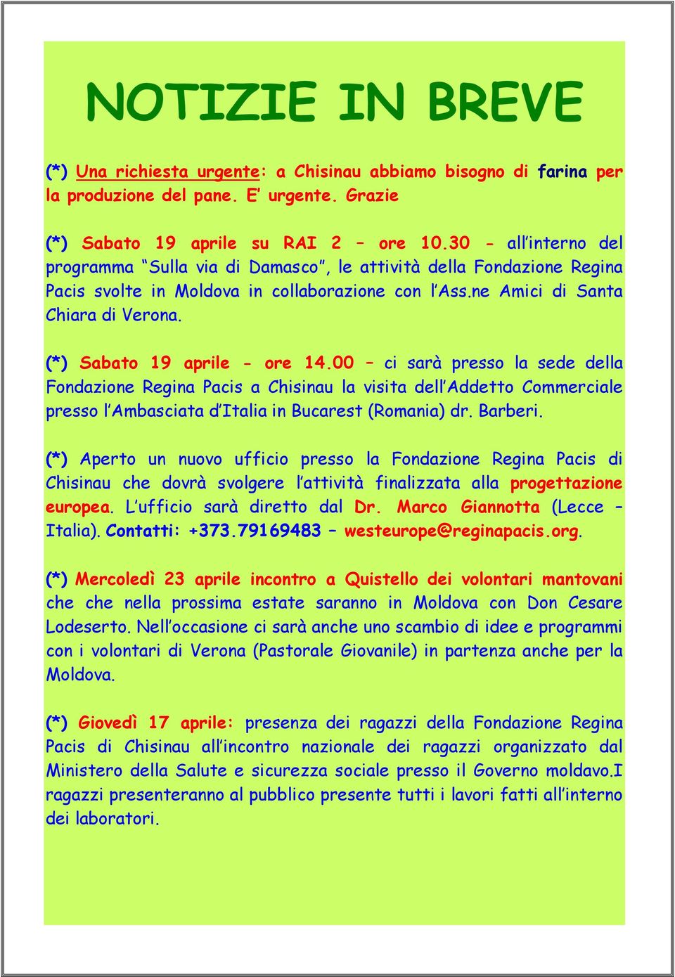 (*) Sabato 19 aprile - ore 14.00 ci sarà presso la sede della Fondazione Regina Pacis a Chisinau la visita dell Addetto Commerciale presso l Ambasciata d Italia in Bucarest (Romania) dr. Barberi.