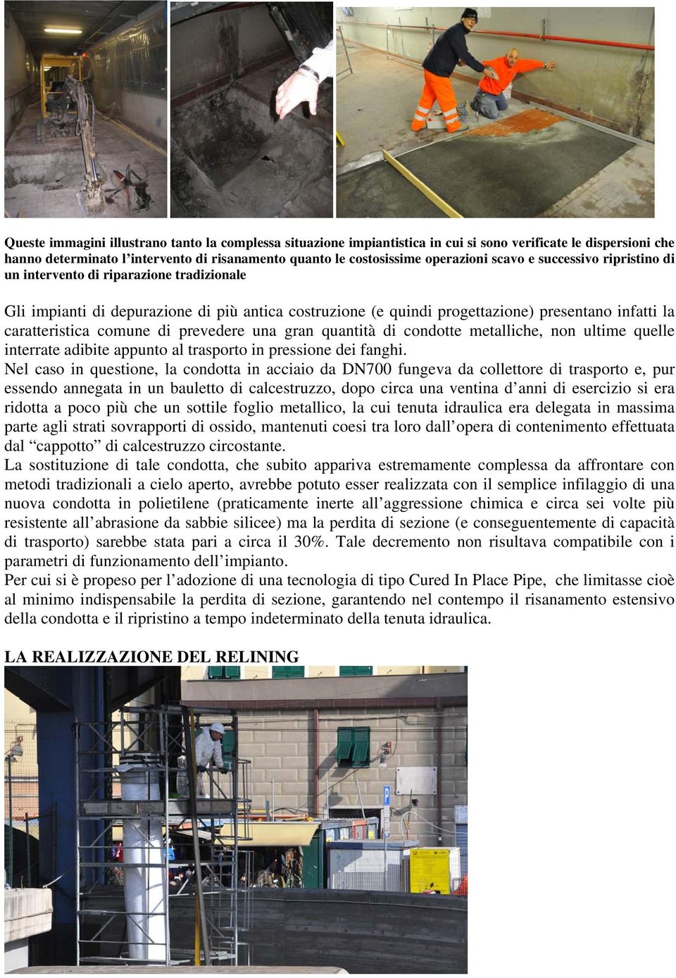 di prevedere una gran quantità di condotte metalliche, non ultime quelle interrate adibite appunto al trasporto in pressione dei fanghi.