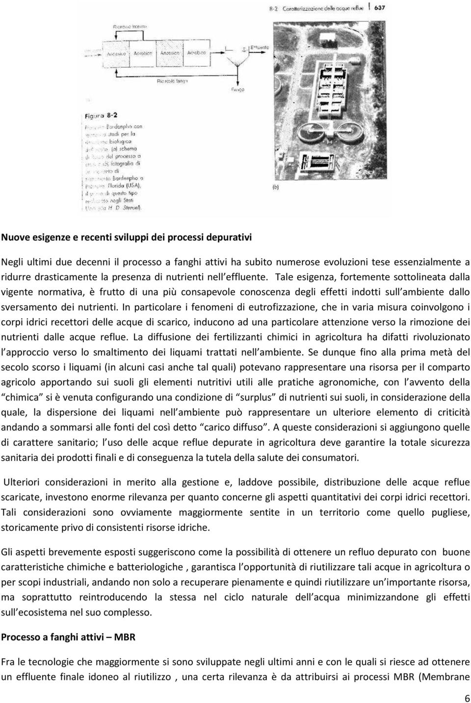 Tale esigenza, fortemente sottolineata dalla vigente normativa, è frutto di una più consapevole conoscenza degli effetti indotti sull ambiente dallo sversamento dei nutrienti.