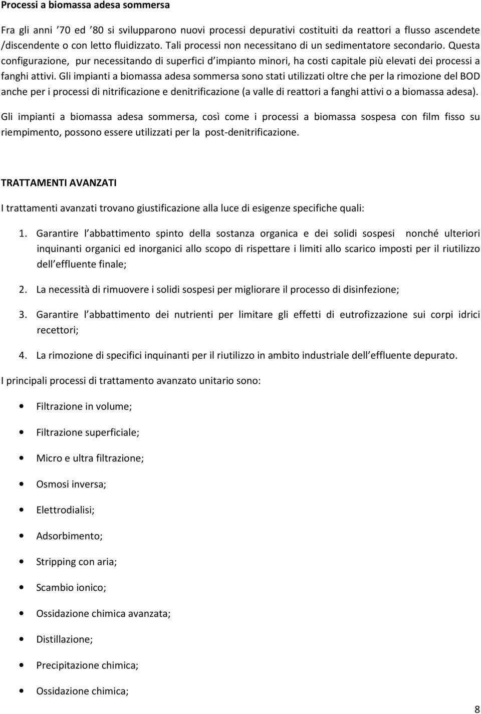 Gli impianti a biomassa adesa sommersa sono stati utilizzati oltre che per la rimozione del BOD anche per i processi di nitrificazione e denitrificazione (a valle di reattori a fanghi attivi o a