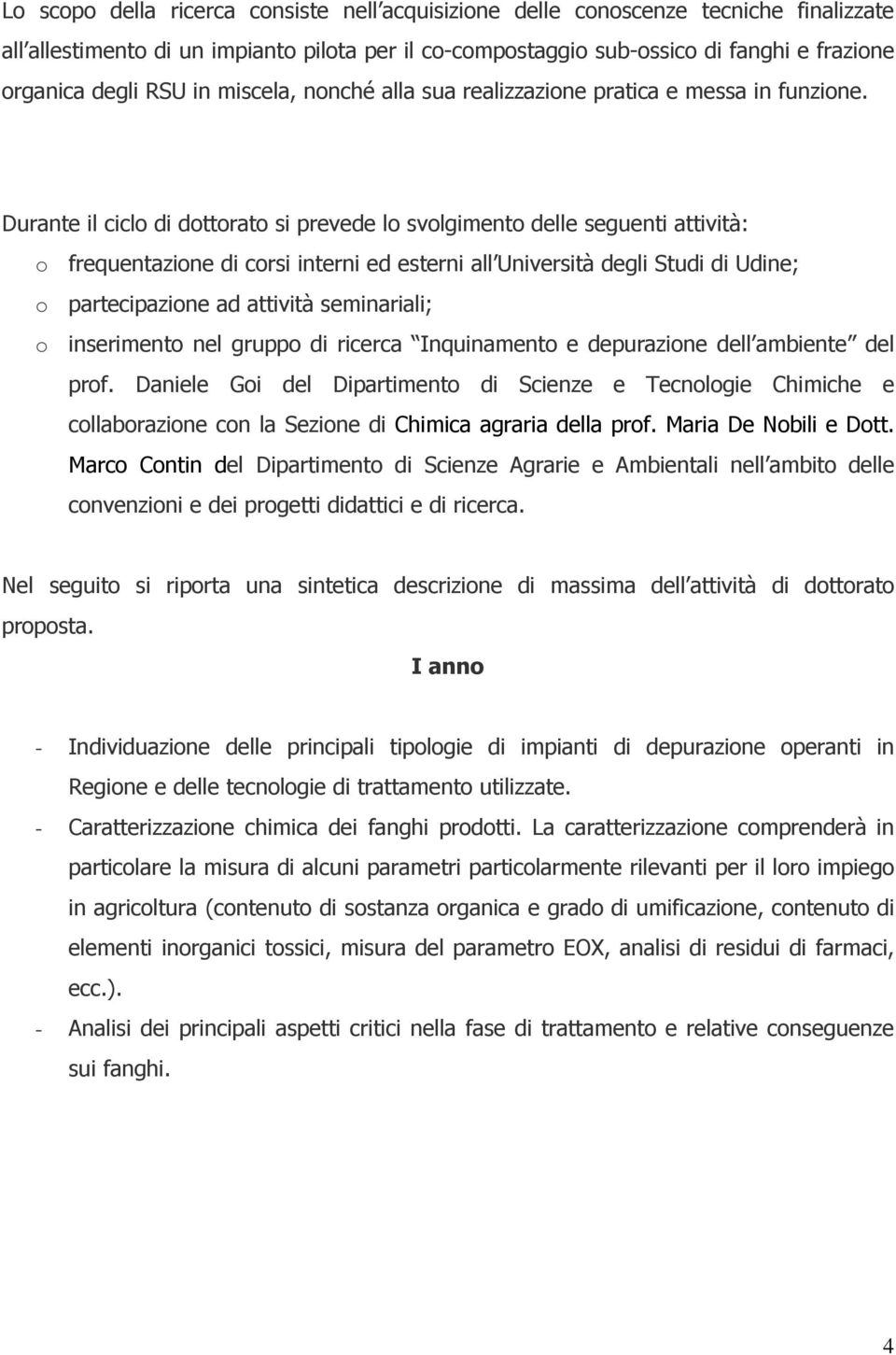 Durante il ciclo di dottorato si prevede lo svolgimento delle seguenti attività: o frequentazione di corsi interni ed esterni all Università degli Studi di Udine; o partecipazione ad attività