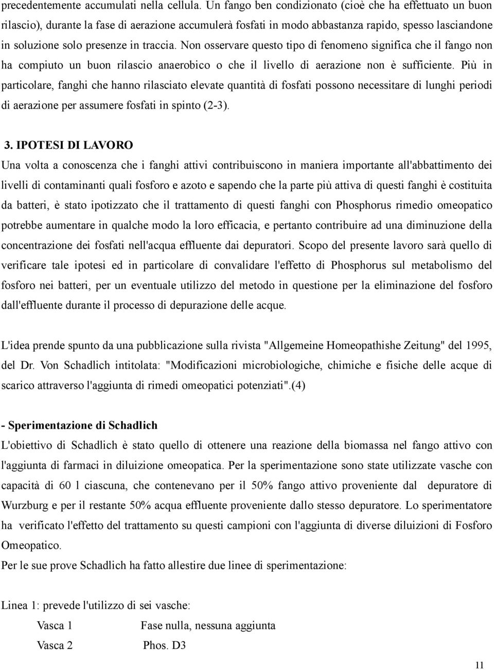 traccia. Non osservare questo tipo di fenomeno significa che il fango non ha compiuto un buon rilascio anaerobico o che il livello di aerazione non è sufficiente.