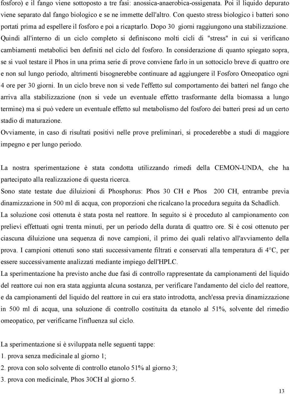 Quindi all'interno di un ciclo completo si definiscono molti cicli di "stress" in cui si verificano cambiamenti metabolici ben definiti nel ciclo del fosforo.