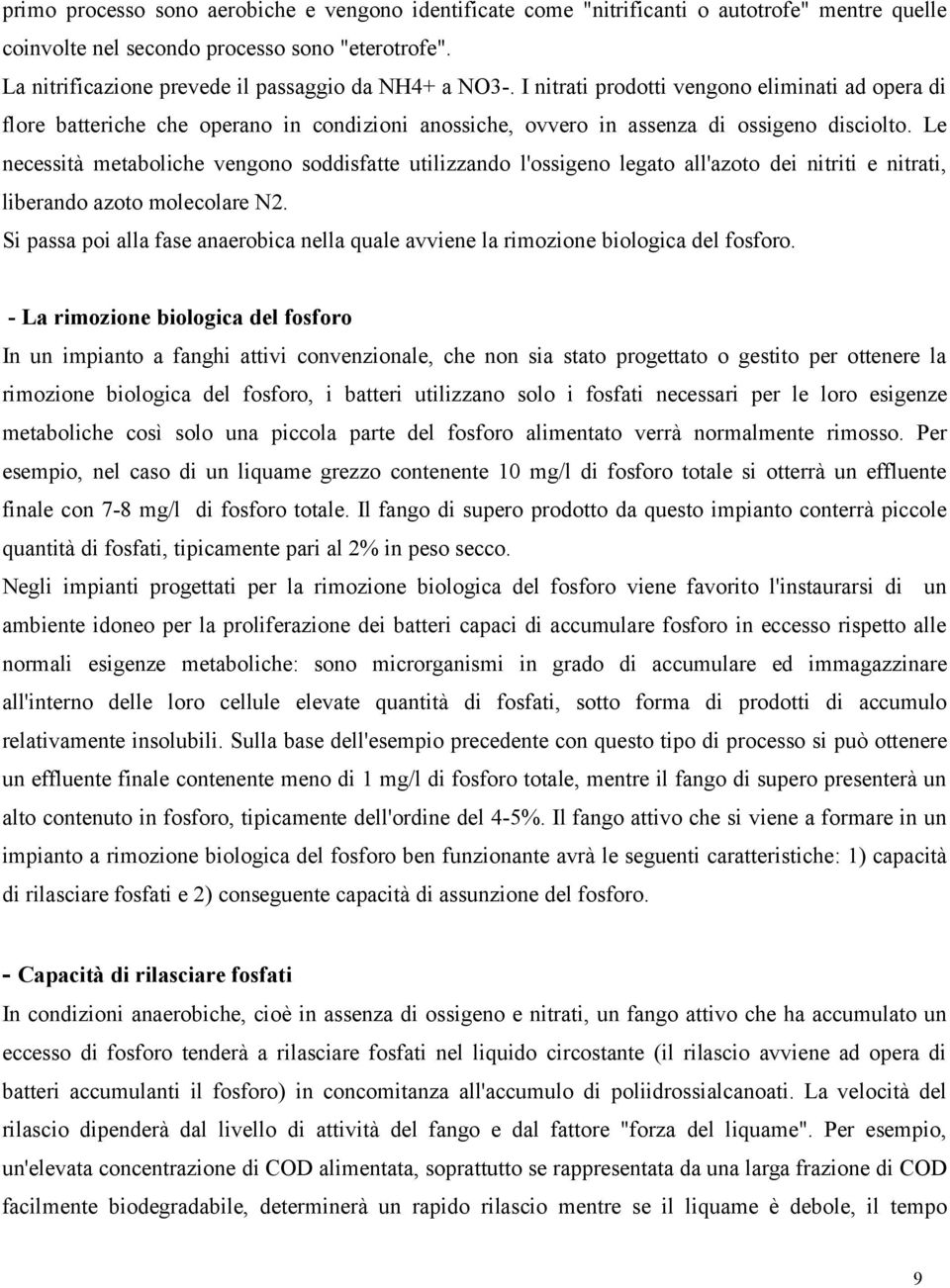 Le necessità metaboliche vengono soddisfatte utilizzando l'ossigeno legato all'azoto dei nitriti e nitrati, liberando azoto molecolare N2.