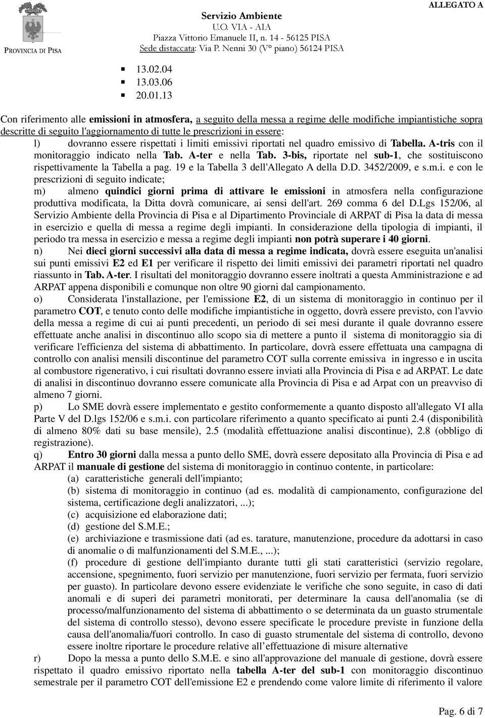 dovranno essere rispettati i limiti emissivi riportati nel quadro emissivo di Tabella. A-tris con il monitoraggio indicato nella Tab. A-ter e nella Tab.