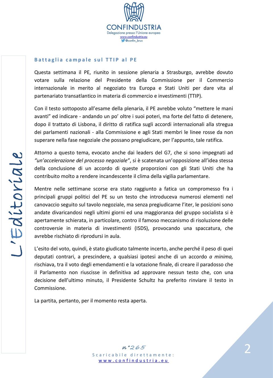 Del giudizio di Bruxelles sul testo del governo Letta sono già uscite alcune anticipazioni sulla stampa che parlano forse in modo eccessivamente ottimistico - di un parere "sostanzialmente positivo"