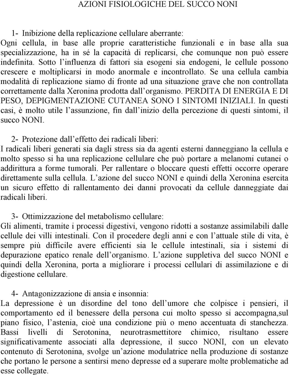 Se una cellula cambia modalità di replicazione siamo di fronte ad una situazione grave che non controllata correttamente dalla Xeronina prodotta dall organismo.