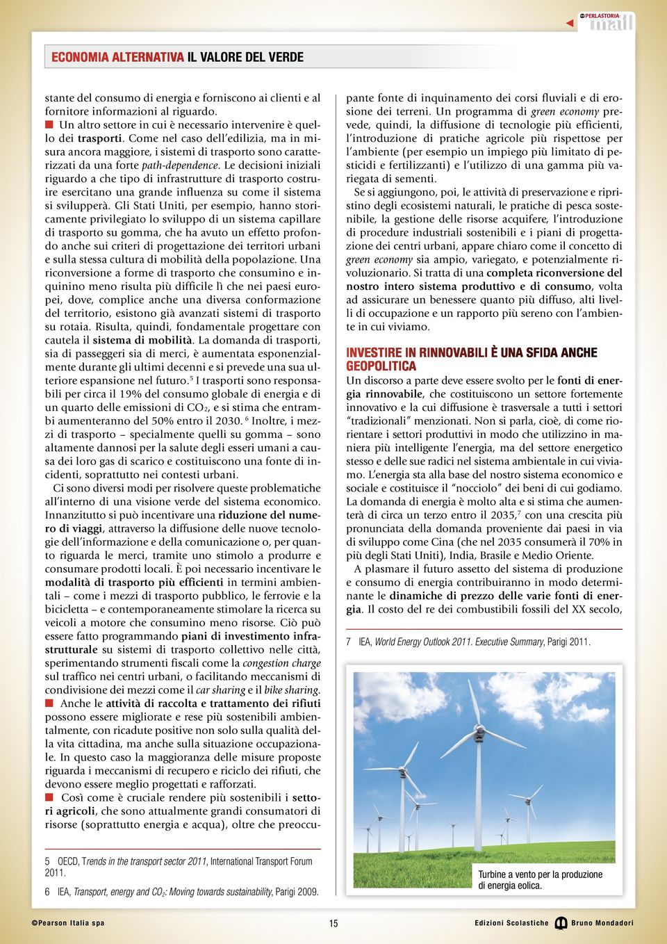 Come nel caso dell edilizia, ma in misura ancora maggiore, i sistemi di trasporto sono caratterizzati da una forte path-dependence.