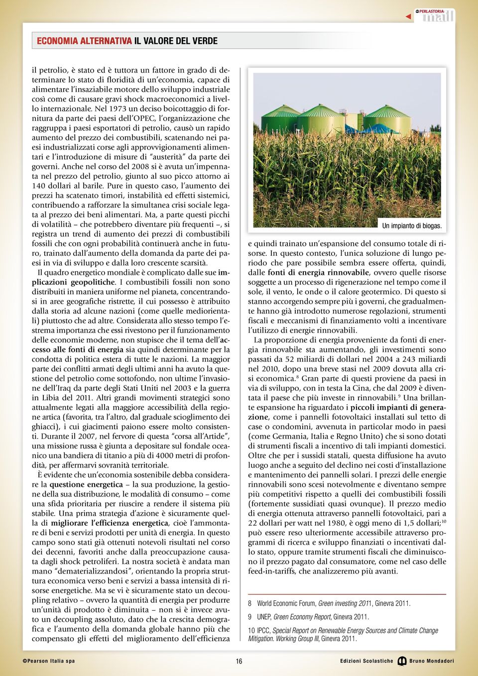 Nel 1973 un deciso boicottaggio di fornitura da parte dei paesi dell OPEC, l organizzazione che raggruppa i paesi esportatori di petrolio, causò un rapido aumento del prezzo dei combustibili,