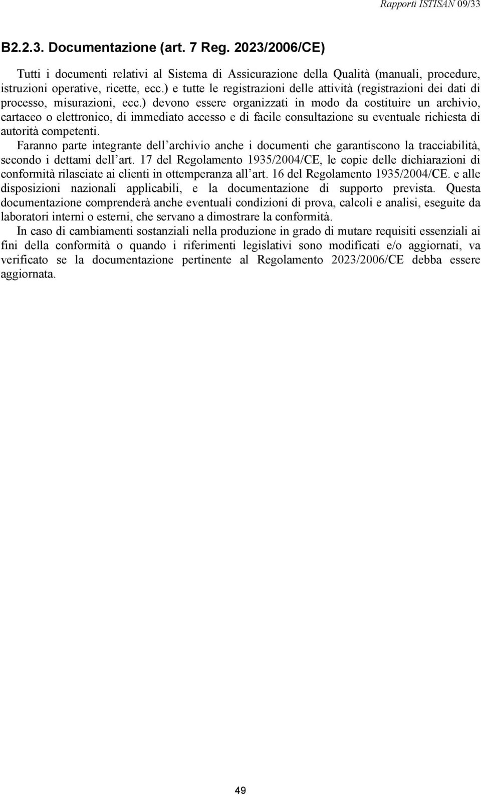 ) devono essere organizzati in modo da costituire un archivio, cartaceo o elettronico, di immediato accesso e di facile consultazione su eventuale richiesta di autorità competenti.