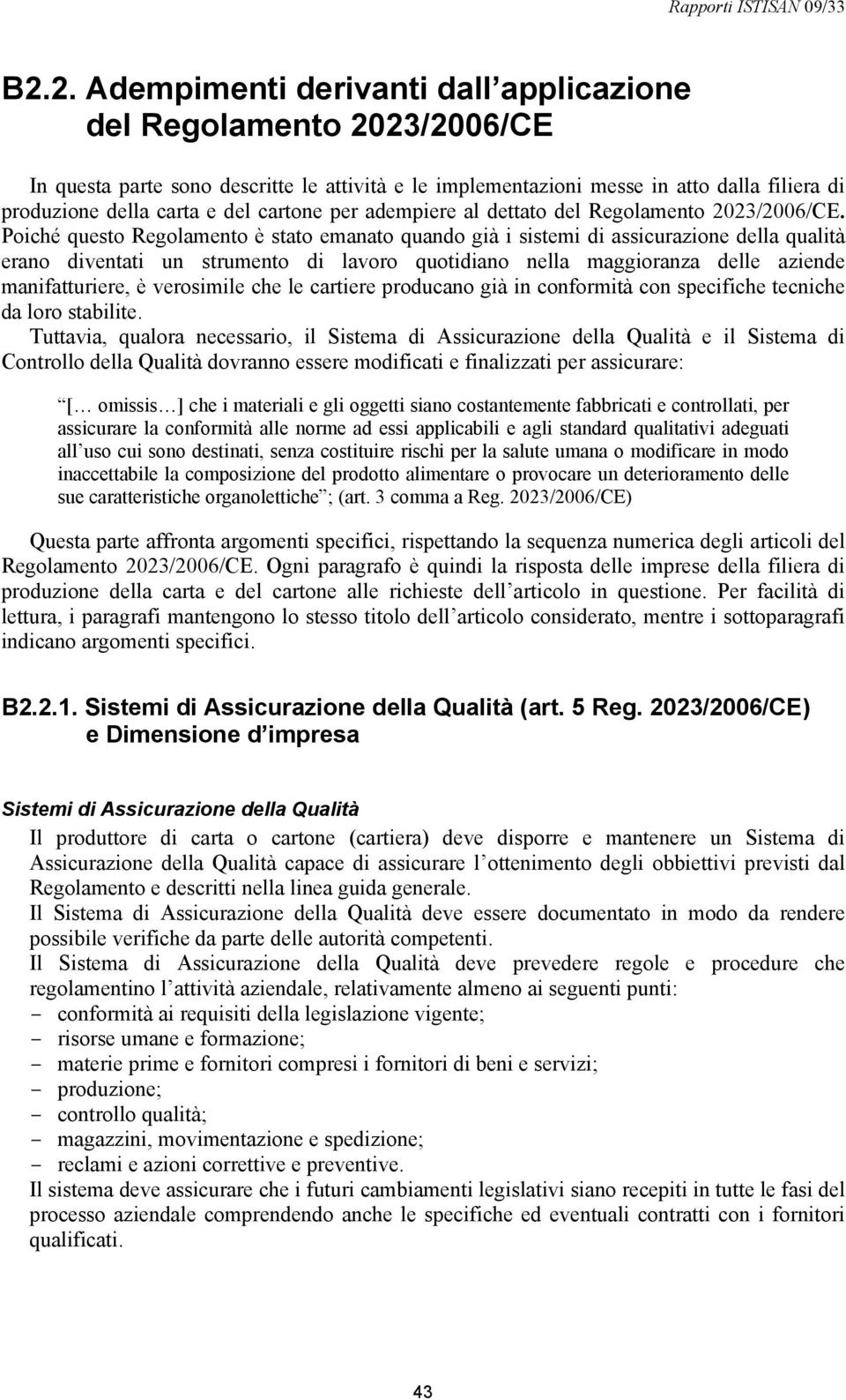 Poiché questo Regolamento è stato emanato quando già i sistemi di assicurazione della qualità erano diventati un strumento di lavoro quotidiano nella maggioranza delle aziende manifatturiere, è