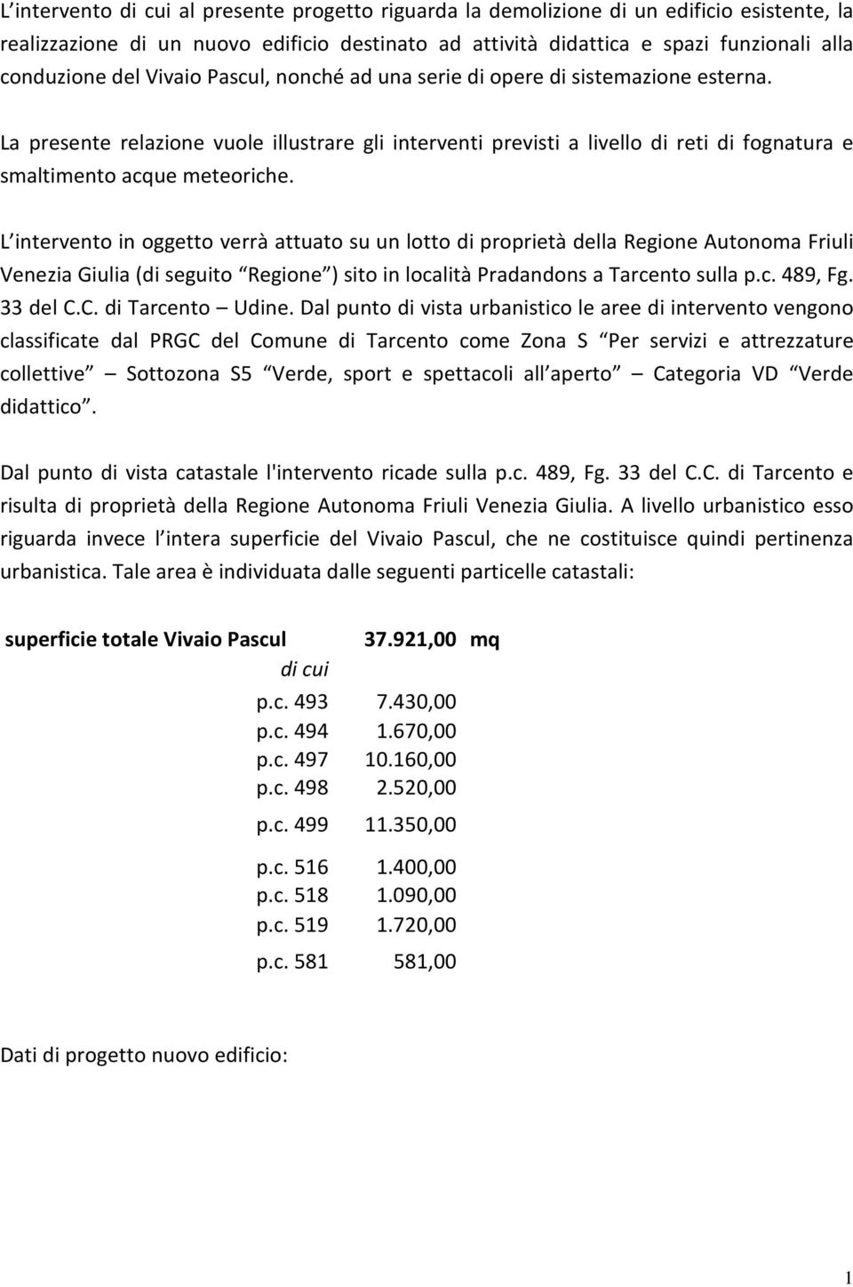 L intervento in oggetto verrà attuato su un lotto di proprietà della Regione Autonoma Friuli Venezia Giulia (di seguito Regione ) sito in località Pradandons a Tarcento sulla p.c. 489, Fg. 33 del C.