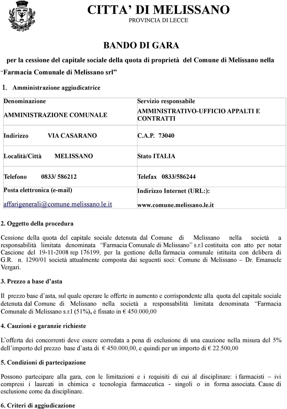 ALTI E CONTRATTI Indirizzo VIA CASARANO C.A.P. 73040 Località/Città MELISSANO Stato ITALIA Telefono 0833/ 586212 Telefax 0833/586244 Posta elettronica (e-mail) affarigenerali@comune.melissano.le.it Indirizzo Internet (URL:): www.