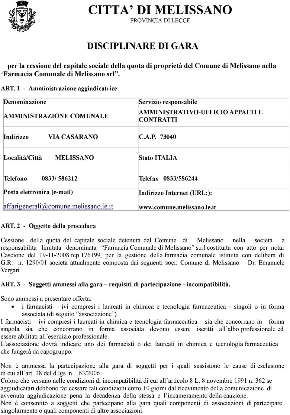 ALTI E CONTRATTI Indirizzo VIA CASARANO C.A.P. 73040 Località/Città MELISSANO Stato ITALIA Telefono 0833/ 586212 Telefax 0833/586244 Posta elettronica (e-mail) affarigenerali@comune.melissano.le.it Indirizzo Internet (URL:): www.