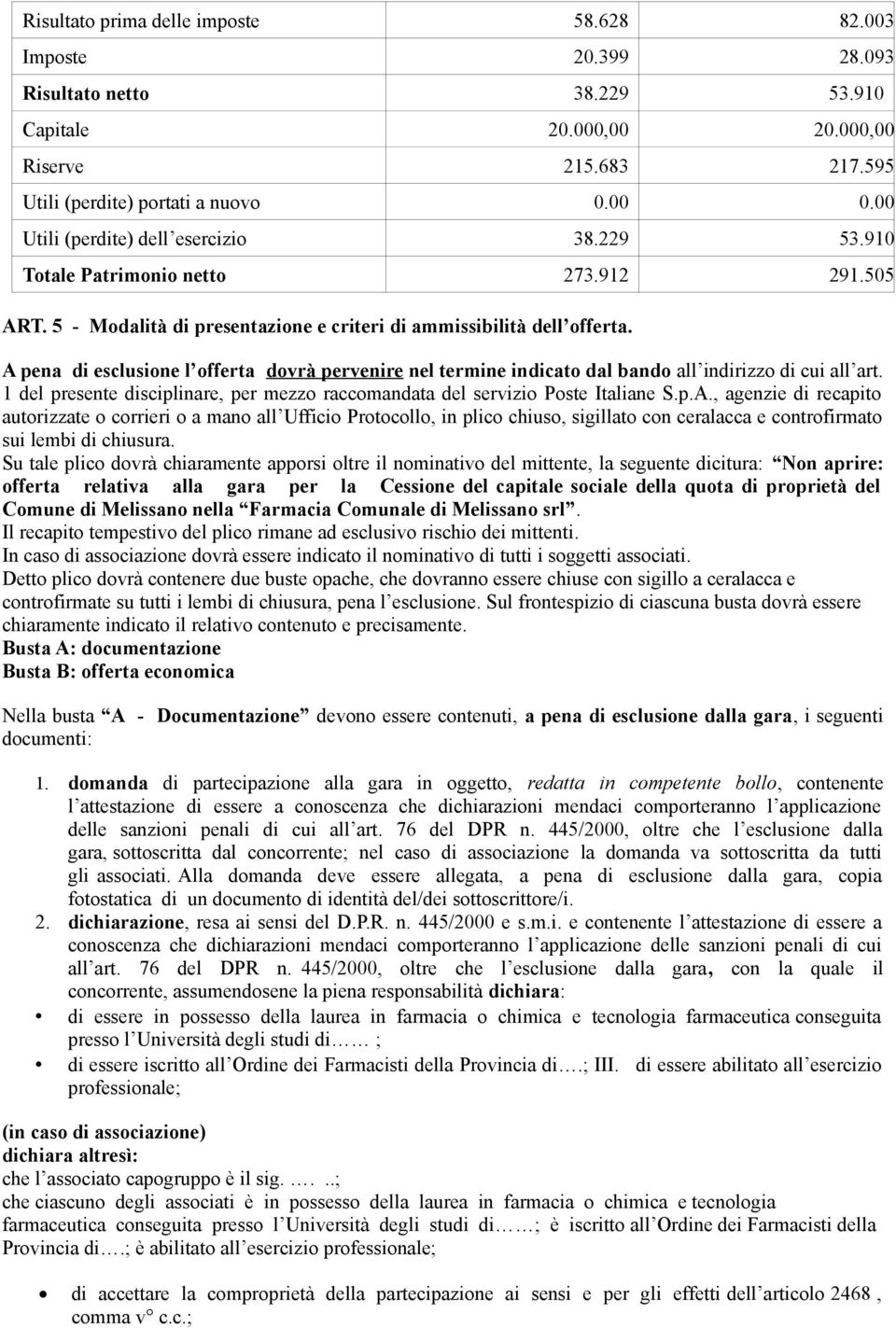 A pena di esclusione l offerta dovrà pervenire nel termine indicato dal bando all indirizzo di cui all art. 1 del presente disciplinare, per mezzo raccomandata del servizio Poste Italiane S.p.A., agenzie di recapito autorizzate o corrieri o a mano all Ufficio Protocollo, in plico chiuso, sigillato con ceralacca e controfirmato sui lembi di chiusura.