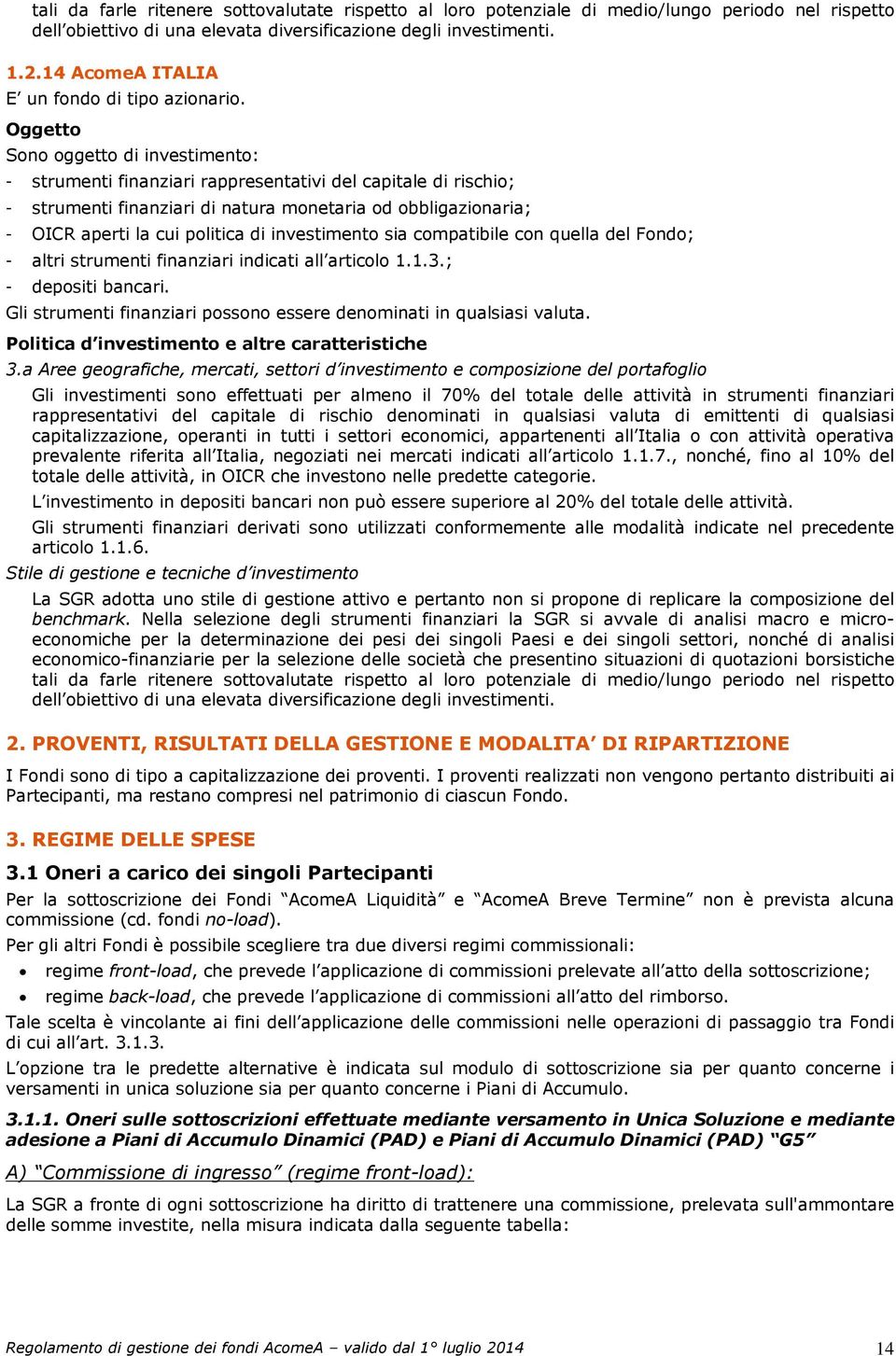 Oggetto Sono oggetto di investimento: - strumenti finanziari rappresentativi del capitale di rischio; - strumenti finanziari di natura monetaria od obbligazionaria; - OICR aperti la cui politica di