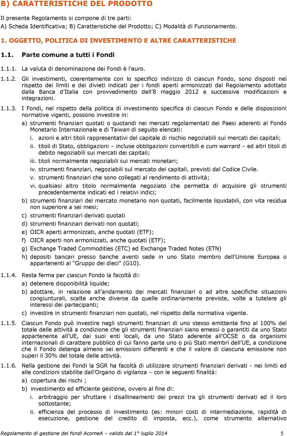 Gli investimenti, coerentemente con lo specifico indirizzo di ciascun Fondo, sono disposti nel rispetto dei limiti e dei divieti indicati per i fondi aperti armonizzati dal Regolamento adottato dalla