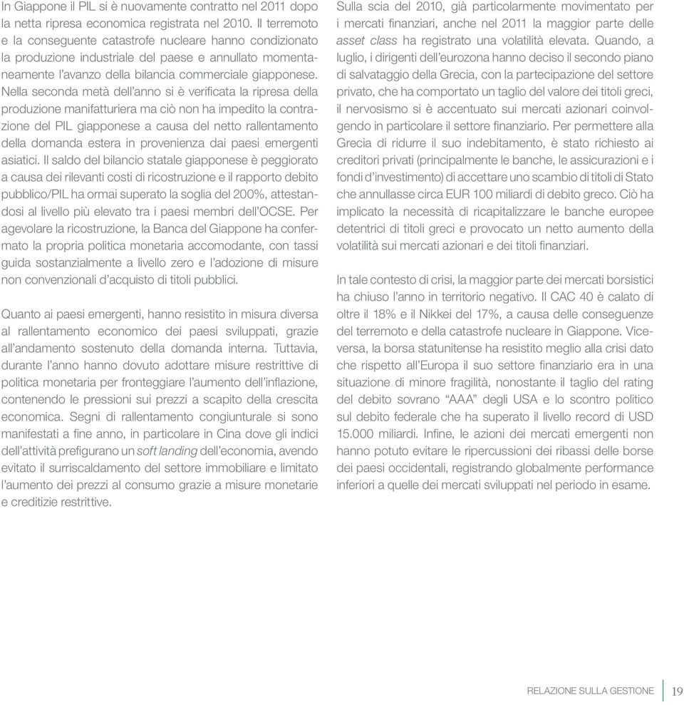 Nella seconda metà dell anno si è verificata la ripresa della produzione manifatturiera ma ciò non ha impedito la contrazione del PIL giapponese a causa del netto rallentamento della domanda estera