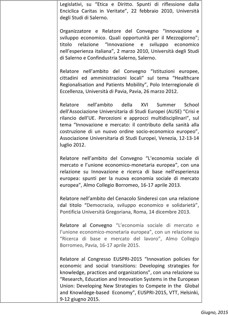 Quali opportunità per il Mezzogiorno ; titolo relazione Innovazione e sviluppo economico nell esperienza italiana, 2 marzo 2010, Università degli Studi di Salerno e Confindustria Salerno, Salerno.