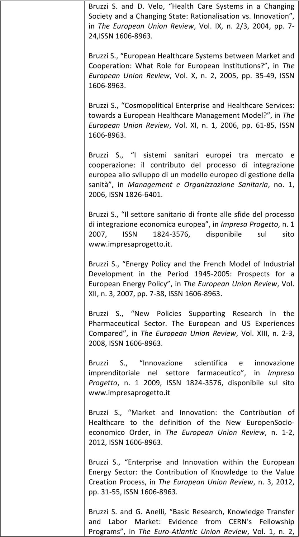 , Cosmopolitical Enterprise and Healthcare Services: towards a European Healthcare Management Model?, in The European Union Review, Vol. XI, n. 1, 2006, pp. 61-85, ISSN 1606-8963. Bruzzi S.