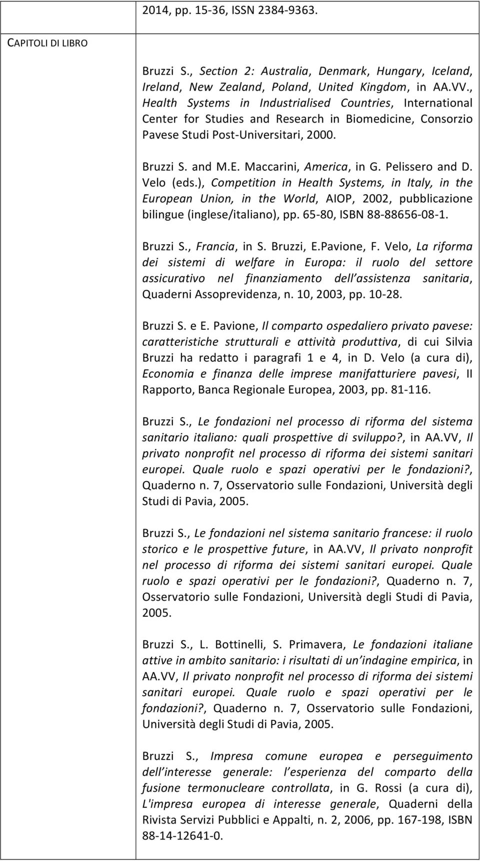 Maccarini, America, in G. Pelissero and D. Velo (eds.), Competition in Health Systems, in Italy, in the European Union, in the World, AIOP, 2002, pubblicazione bilingue (inglese/italiano), pp.