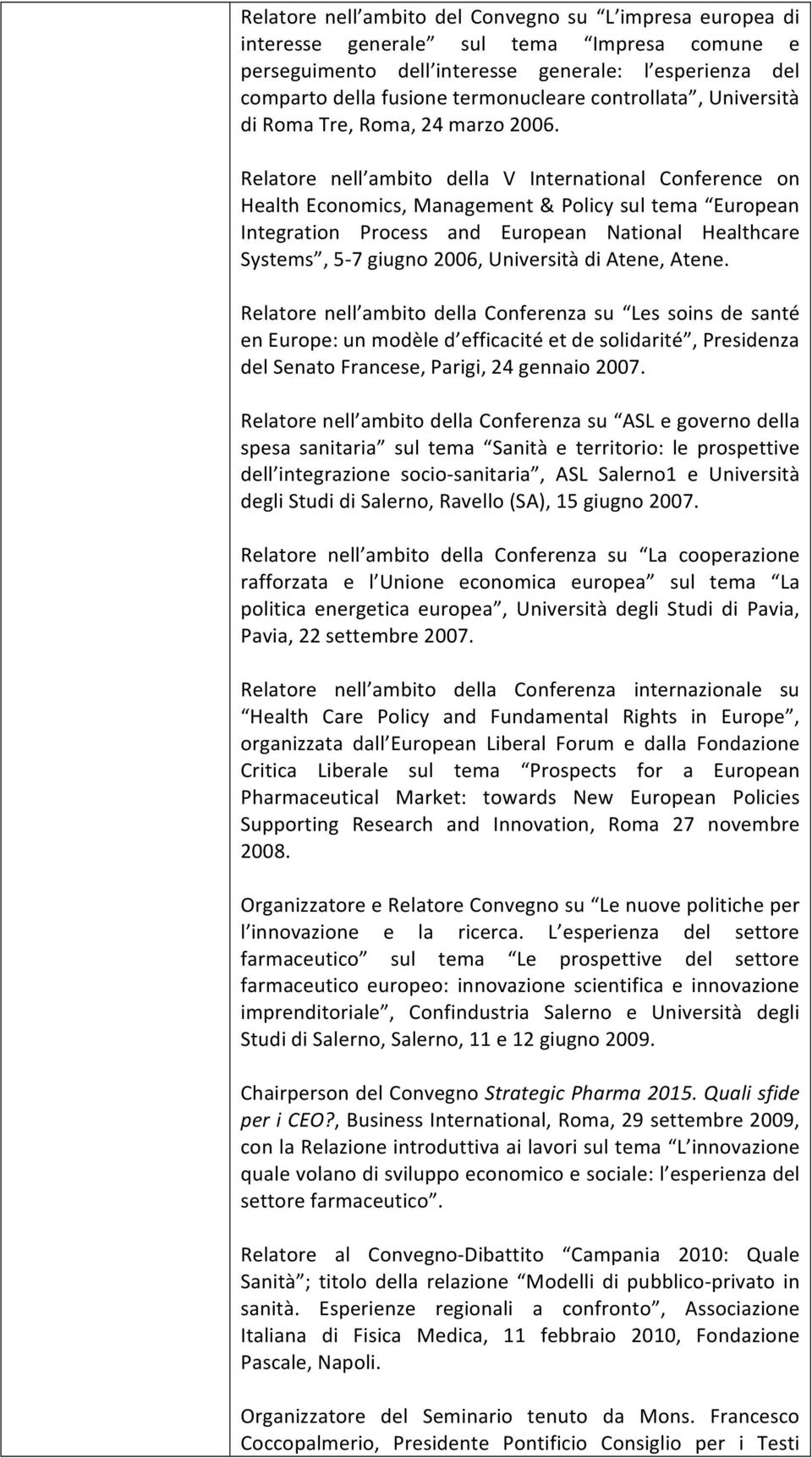 Relatore nell ambito della V International Conference on Health Economics, Management & Policy sul tema European Integration Process and European National Healthcare Systems, 5-7 giugno 2006,