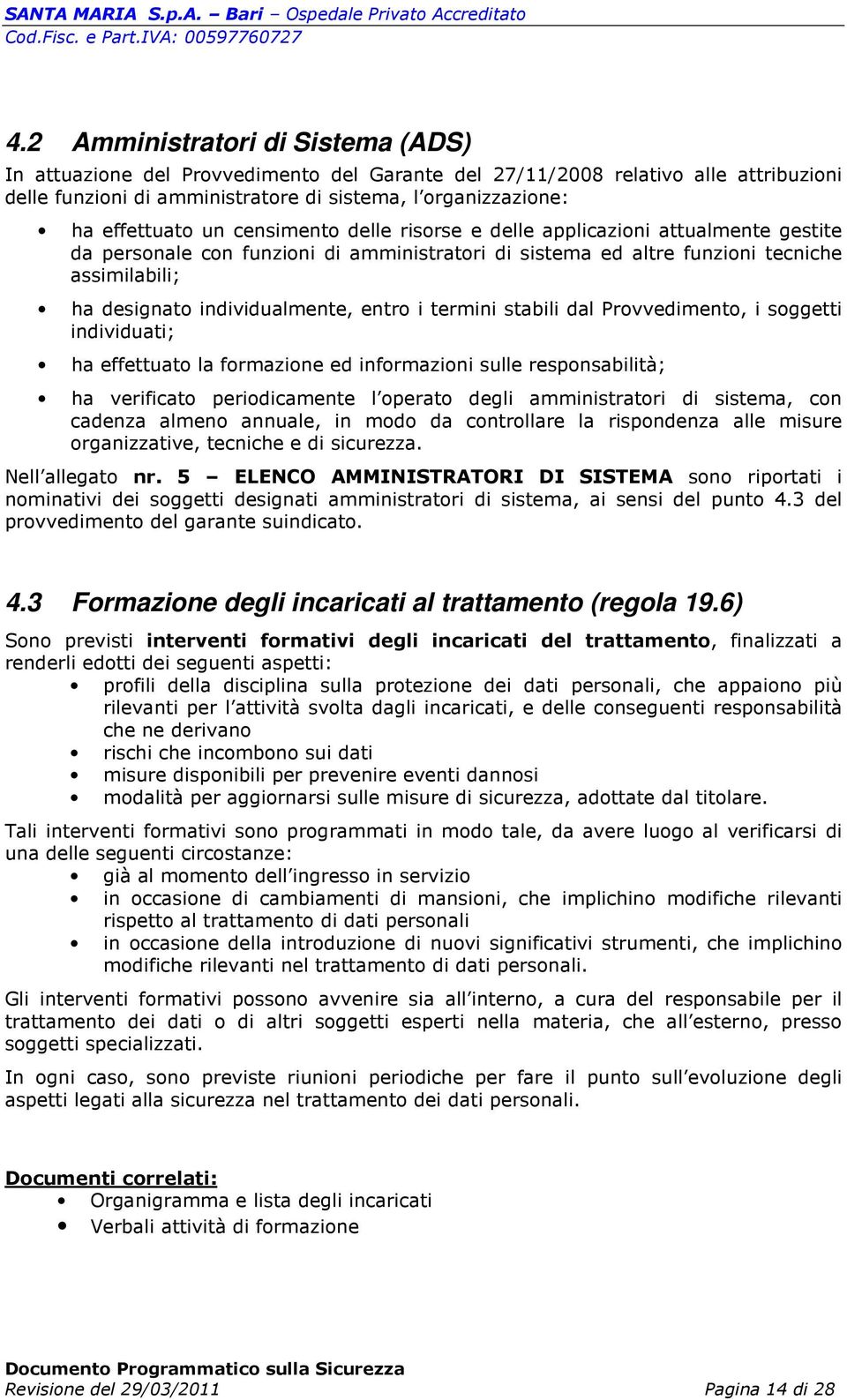 entro i termini stabili dal Provvedimento, i soggetti individuati; ha effettuato la formazione ed informazioni sulle responsabilità; ha verificato periodicamente l operato degli amministratori di