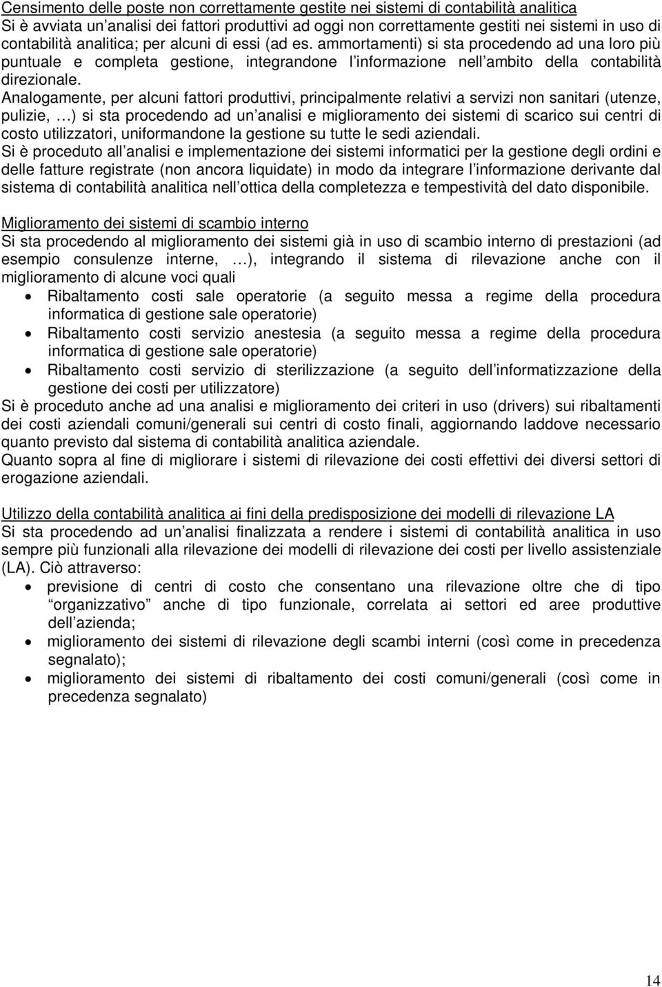 Analogamente, per alcuni fattori produttivi, principalmente relativi a servizi non sanitari (utenze, pulizie, ) si sta procedendo ad un analisi e miglioramento dei sistemi di scarico sui centri di