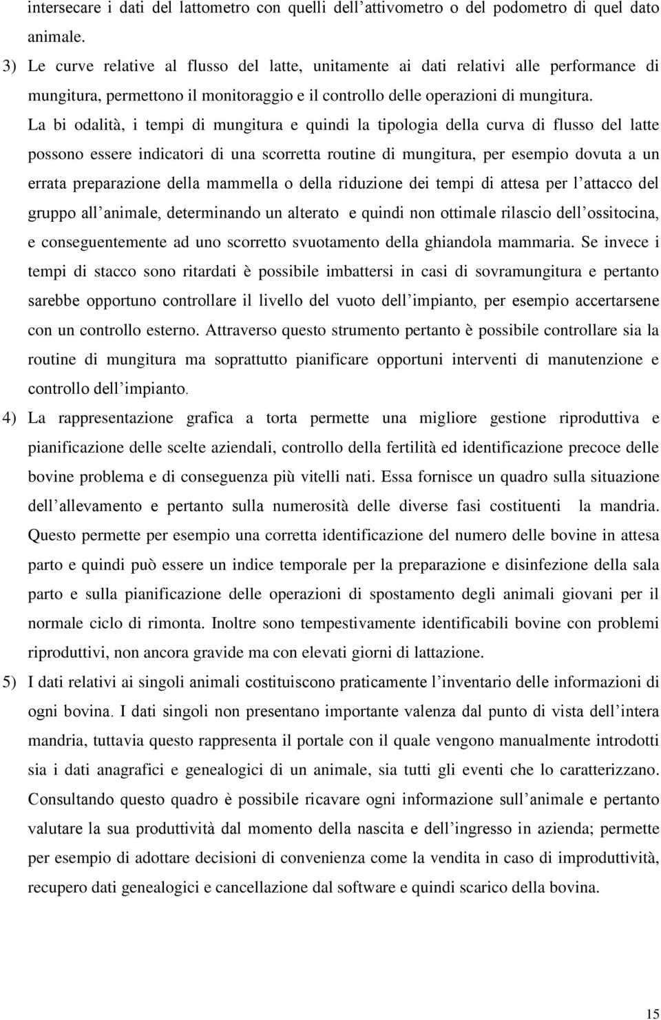 La bi odalità, i tempi di mungitura e quindi la tipologia della curva di flusso del latte possono essere indicatori di una scorretta routine di mungitura, per esempio dovuta a un errata preparazione