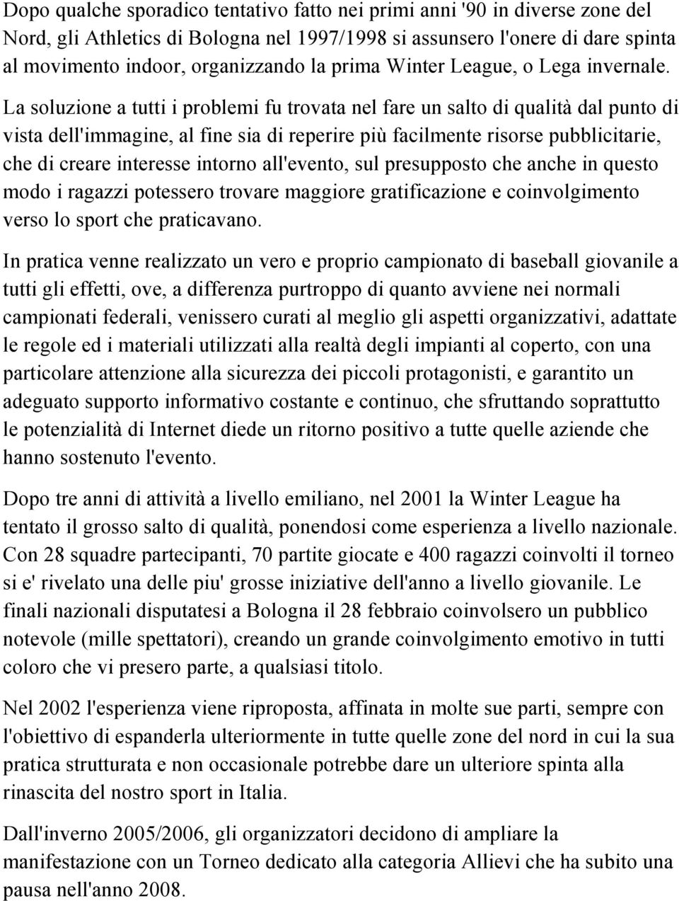 La soluzione a tutti i problemi fu trovata nel fare un salto di qualità dal punto di vista dell'immagine, al fine sia di reperire più facilmente risorse pubblicitarie, che di creare interesse intorno