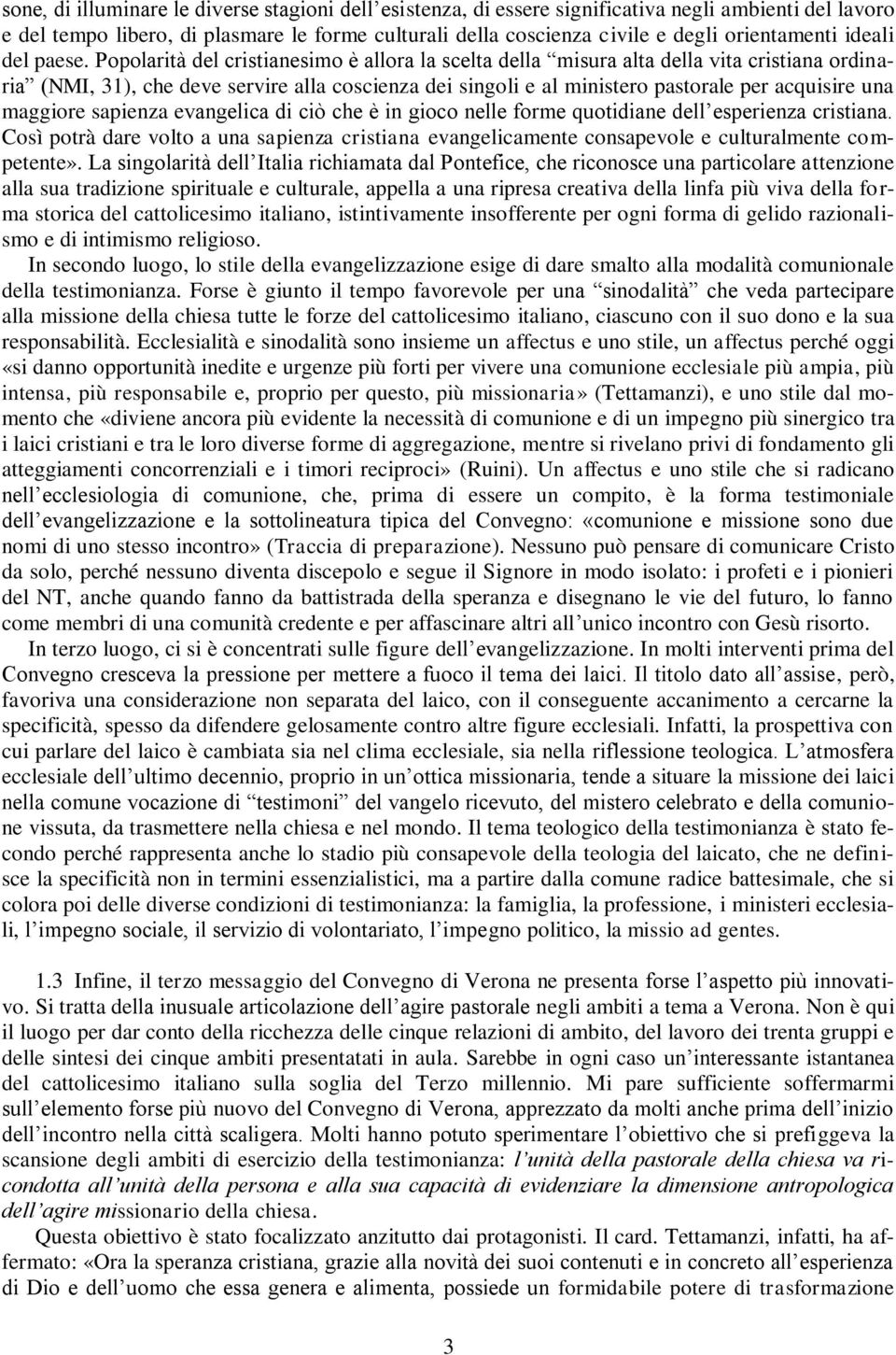 Popolarità del cristianesimo è allora la scelta della misura alta della vita cristiana ordinaria (NMI, 31), che deve servire alla coscienza dei singoli e al ministero pastorale per acquisire una