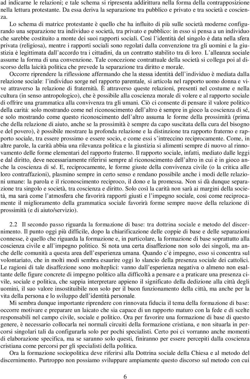 Lo schema di matrice protestante è quello che ha influito di più sulle società moderne configurando una separazione tra individuo e società, tra privato e pubblico: in esso si pensa a un individuo