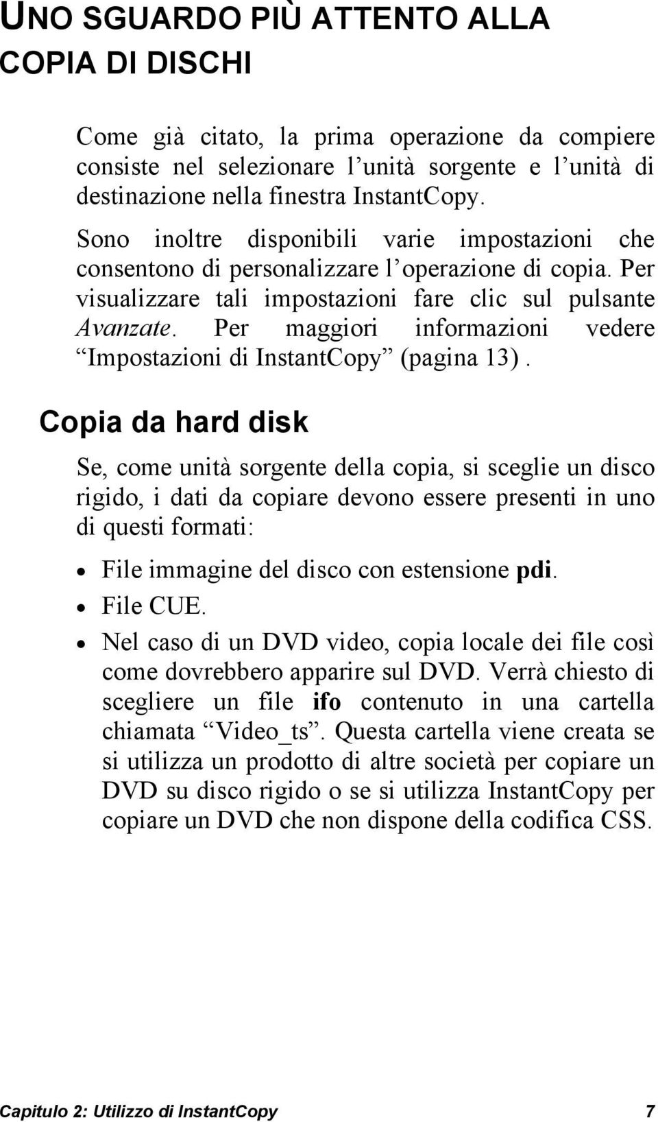 Per maggiori informazioni vedere Impostazioni di InstantCopy (pagina 13).