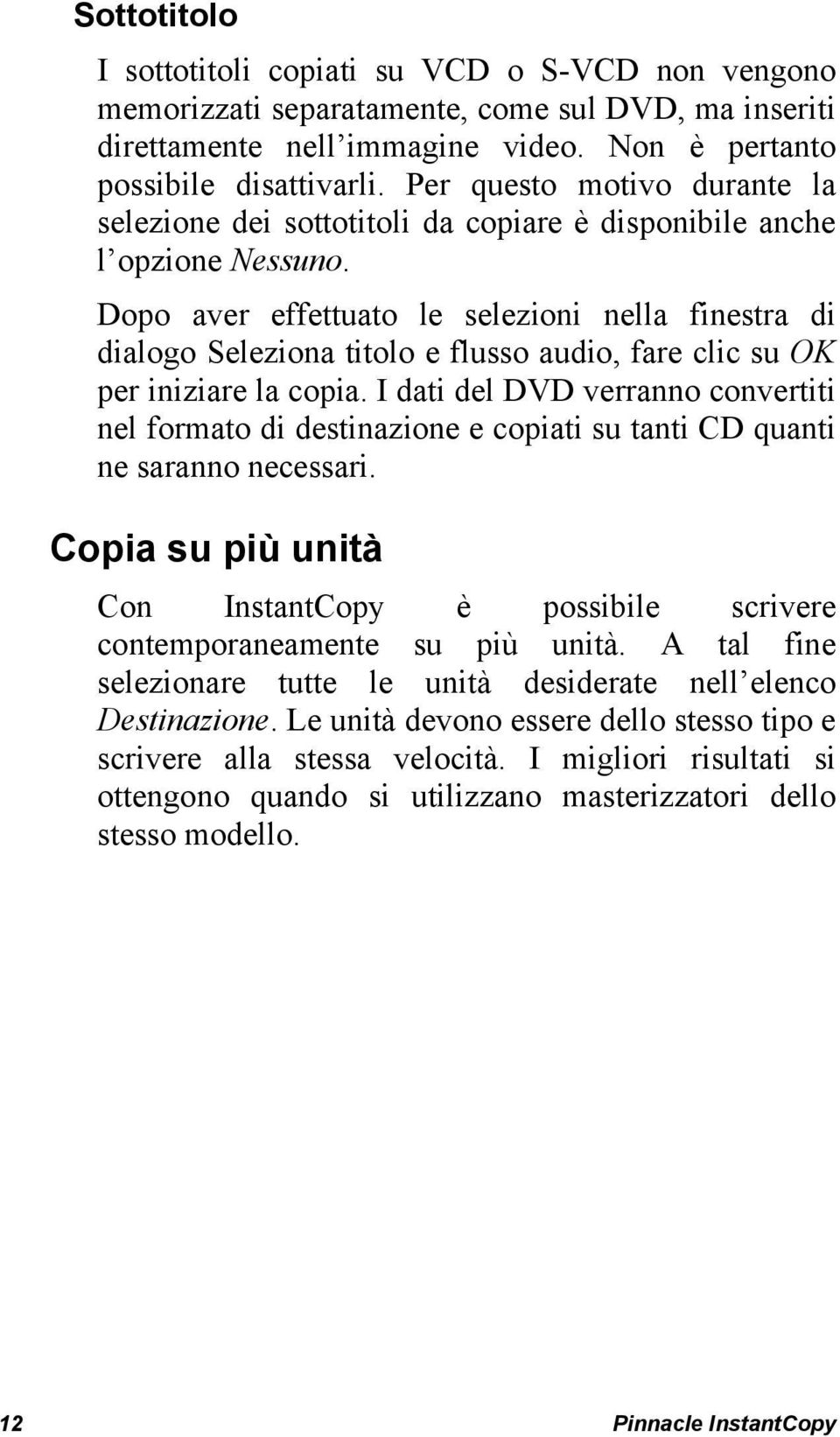 Dopo aver effettuato le selezioni nella finestra di dialogo Seleziona titolo e flusso audio, fare clic su OK per iniziare la copia.