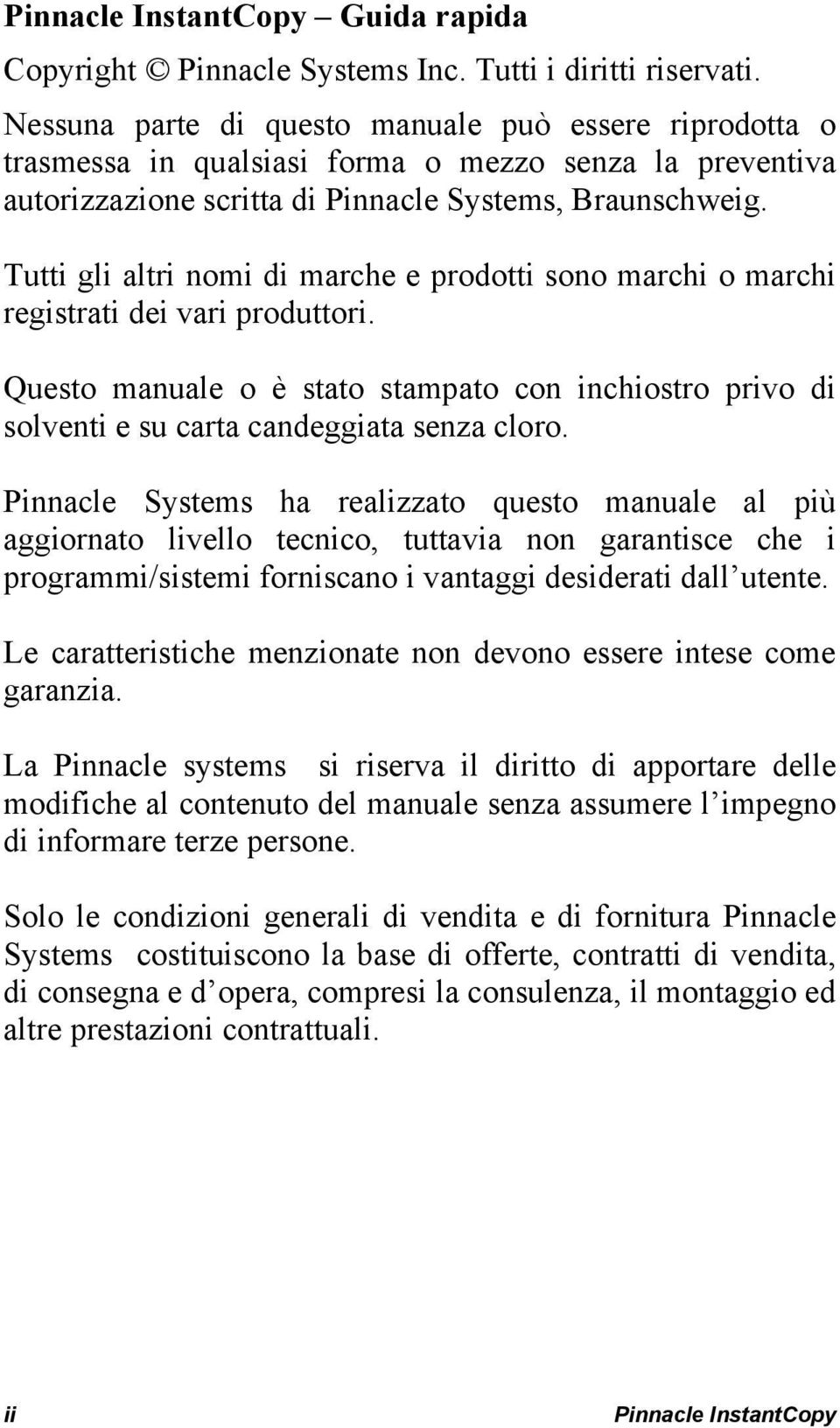 Tutti gli altri nomi di marche e prodotti sono marchi o marchi registrati dei vari produttori. Questo manuale o è stato stampato con inchiostro privo di solventi e su carta candeggiata senza cloro.