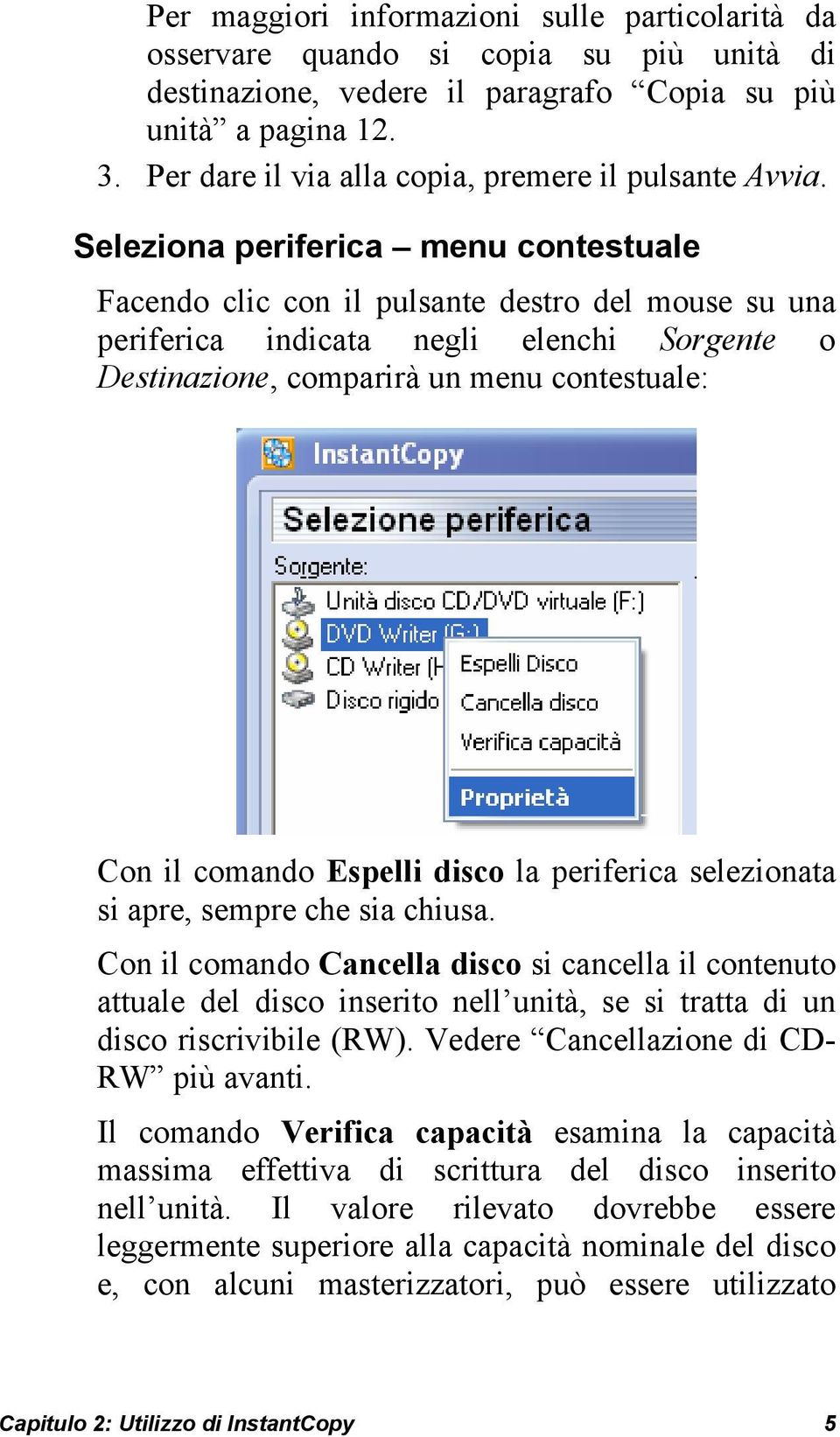 Seleziona periferica menu contestuale Facendo clic con il pulsante destro del mouse su una periferica indicata negli elenchi Sorgente o Destinazione, comparirà un menu contestuale: Con il comando