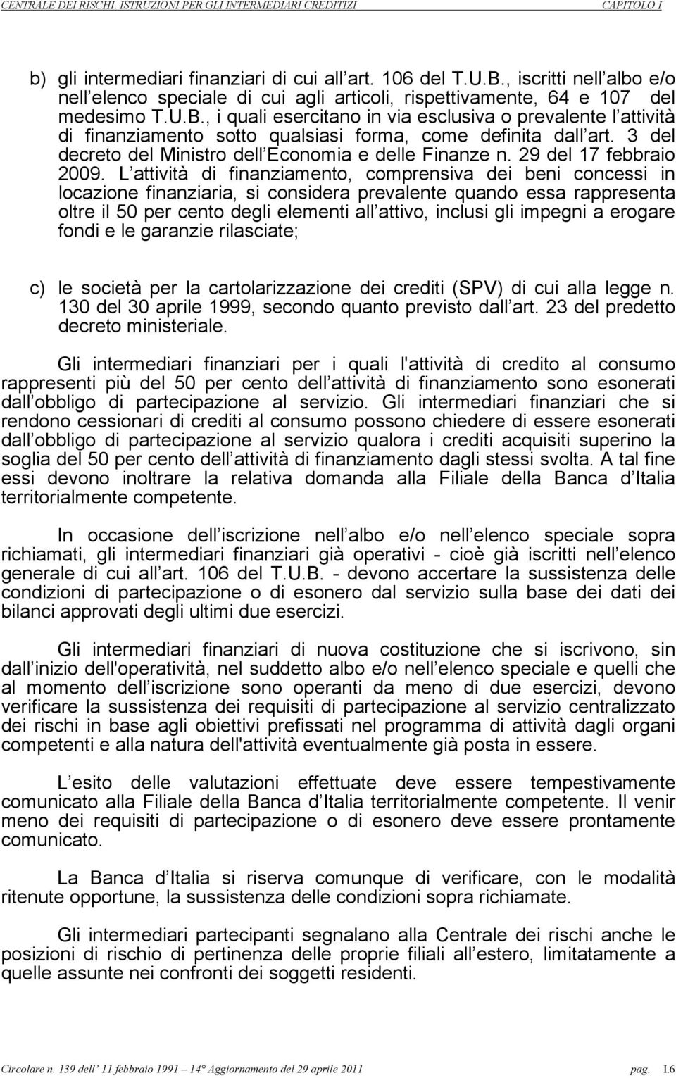 L attività di finanziamento, comprensiva dei beni concessi in locazione finanziaria, si considera prevalente quando essa rappresenta oltre il 50 per cento degli elementi all attivo, inclusi gli