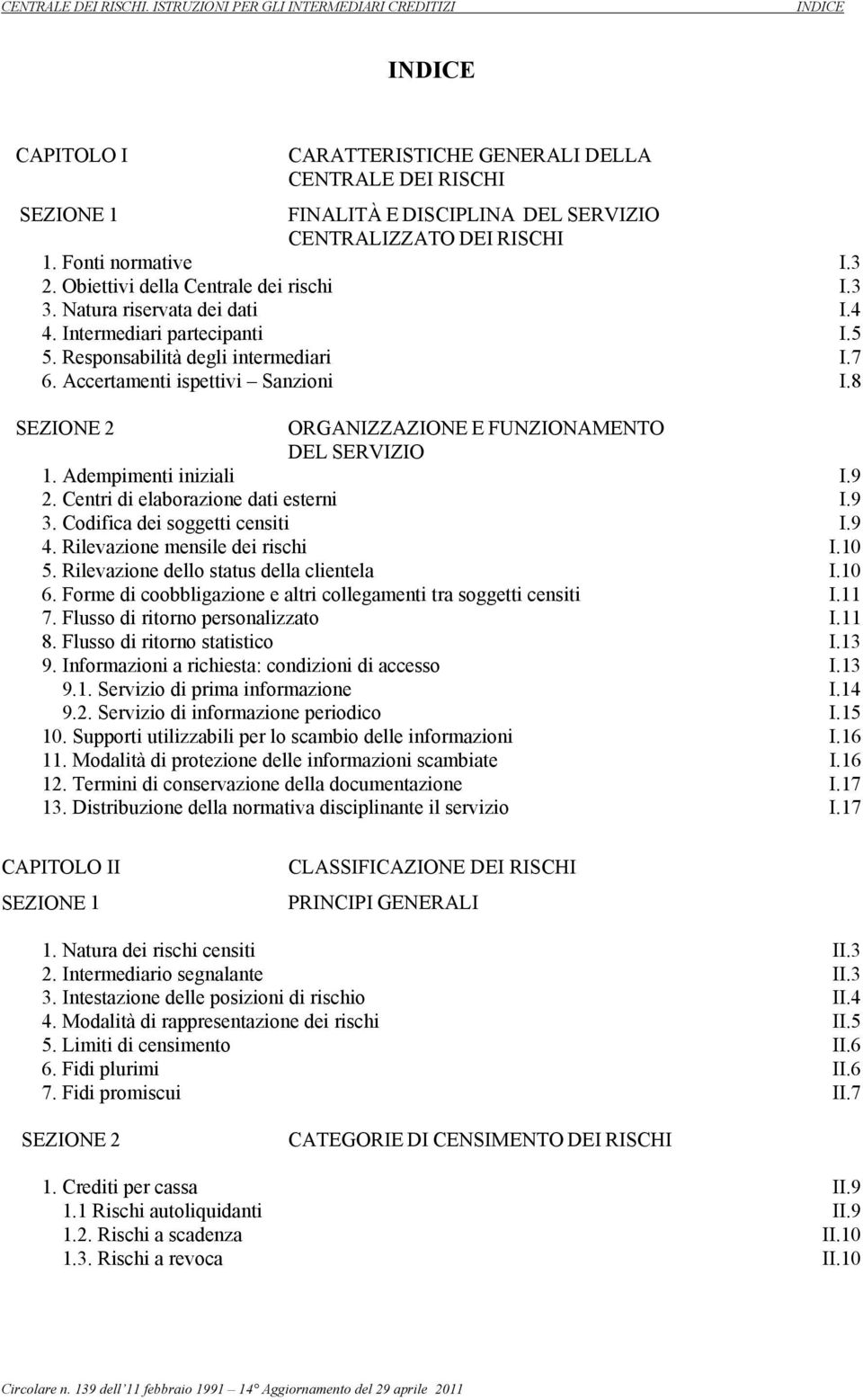 8 SEZIONE 2 ORGANIZZAZIONE E FUNZIONAMENTO DEL SERVIZIO 1. Adempimenti iniziali I.9 2. Centri di elaborazione dati esterni I.9 3. Codifica dei soggetti censiti I.9 4. Rilevazione mensile dei rischi I.