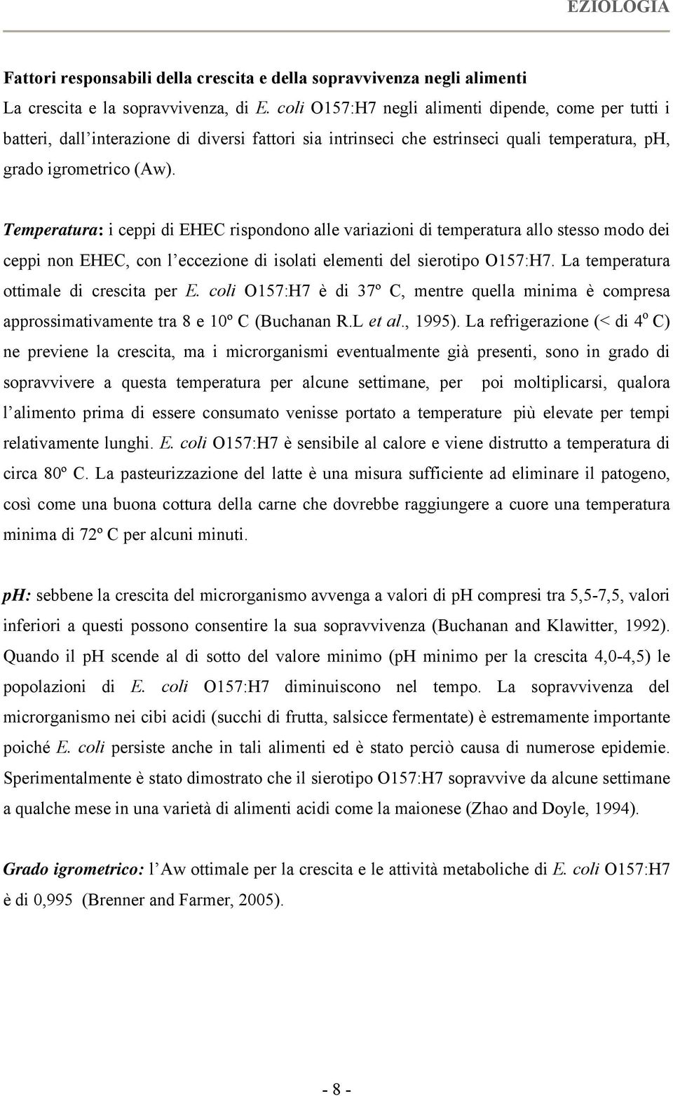 Temperatura: i ceppi di EHEC rispondono alle variazioni di temperatura allo stesso modo dei ceppi non EHEC, con l eccezione di isolati elementi del sierotipo O157:H7.