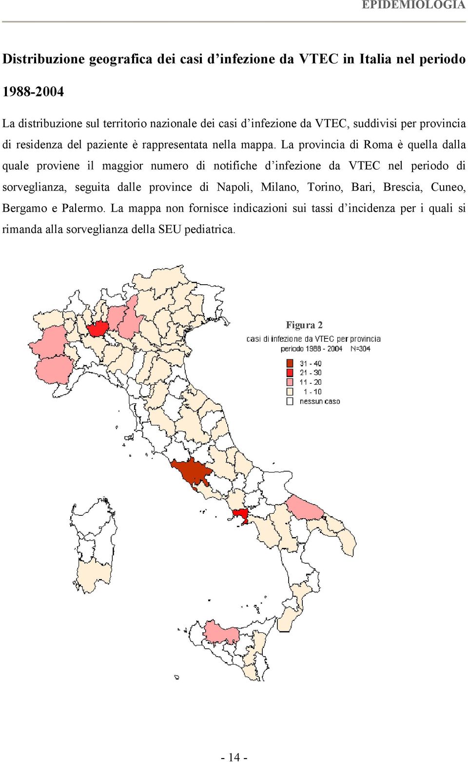 La provincia di Roma è quella dalla quale proviene il maggior numero di notifiche d infezione da VTEC nel periodo di sorveglianza, seguita dalle