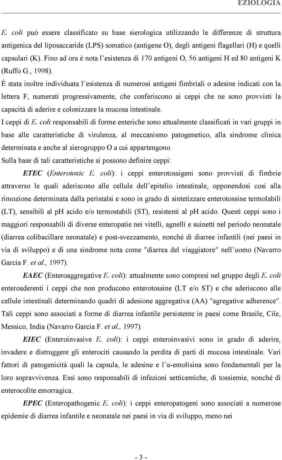 Fino ad ora è nota l esistenza di 170 antigeni O, 56 antigeni H ed 80 antigeni K (Ruffo G., 1998).