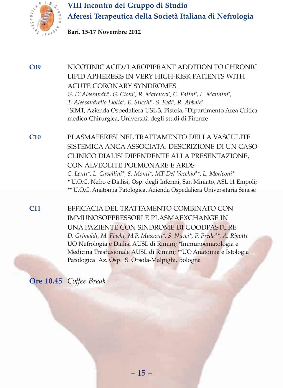 Abbate 2 1 SIMT, Azienda Ospedaliera USL 3, Pistoia; 2 Dipartimento Area Critica medico-chirurgica, Università degli studi di Firenze PLASMAFERESI NEL TRATTAMENTO DELLA VASCULITE SISTEMICA ANCA