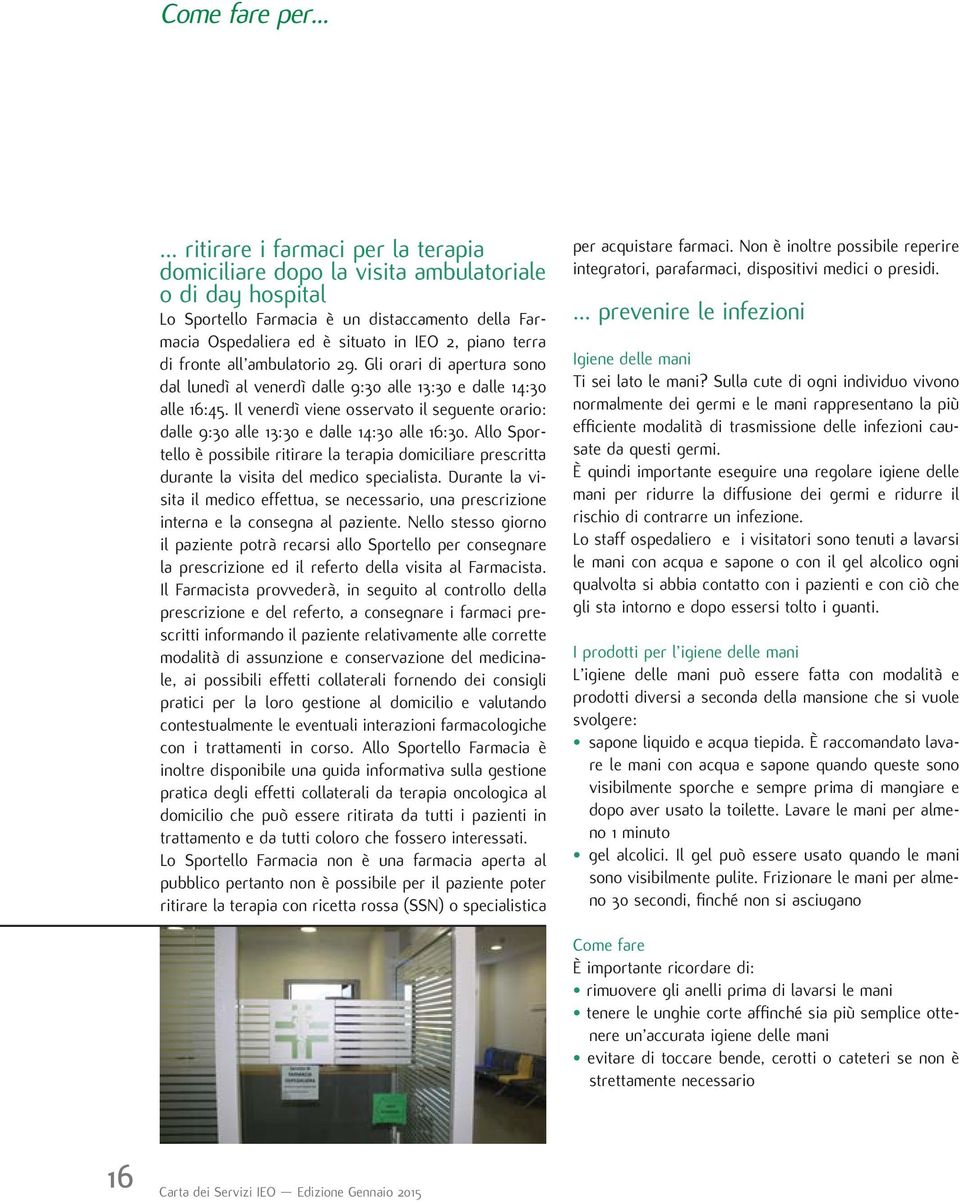 terra di fronte all ambulatorio 29. Gli orari di apertura sono dal lunedì al venerdì dalle 9:30 alle 13:30 e dalle 14:30 alle 16:45.