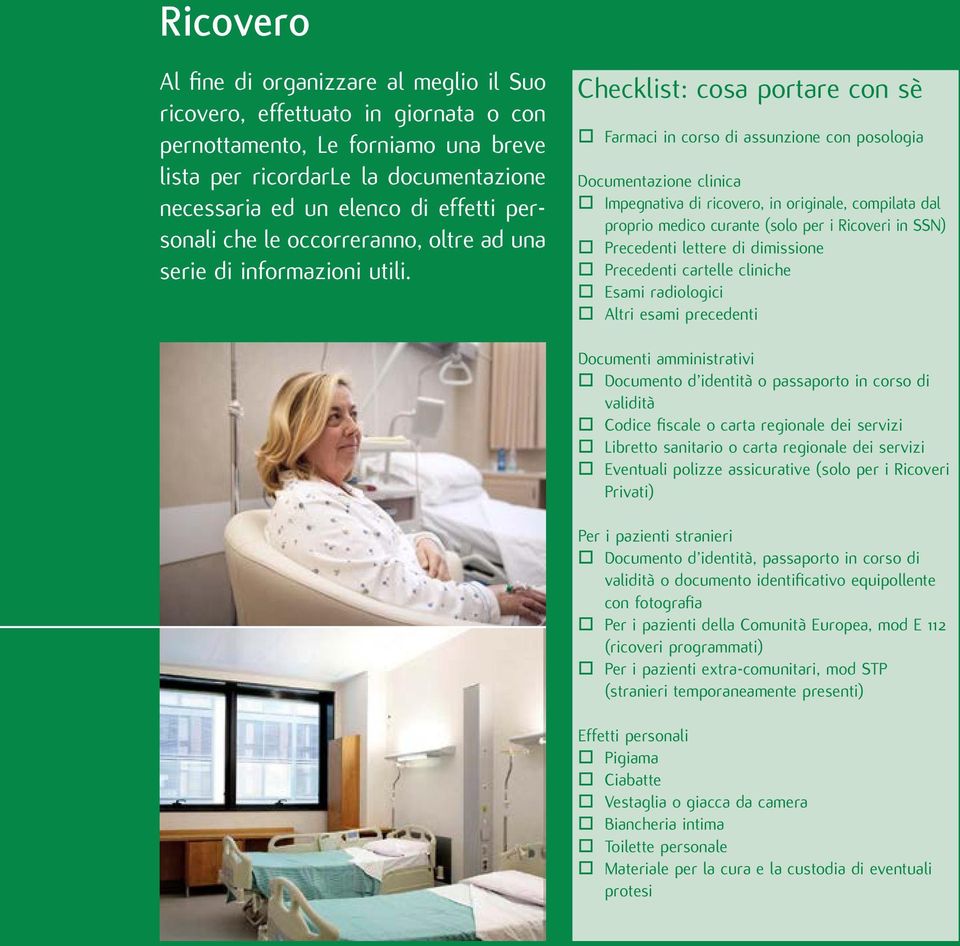 Checklist: cosa portare con sè Farmaci in corso di assunzione con posologia Documentazione clinica Impegnativa di ricovero, in originale, compilata dal proprio medico curante (solo per i Ricoveri in