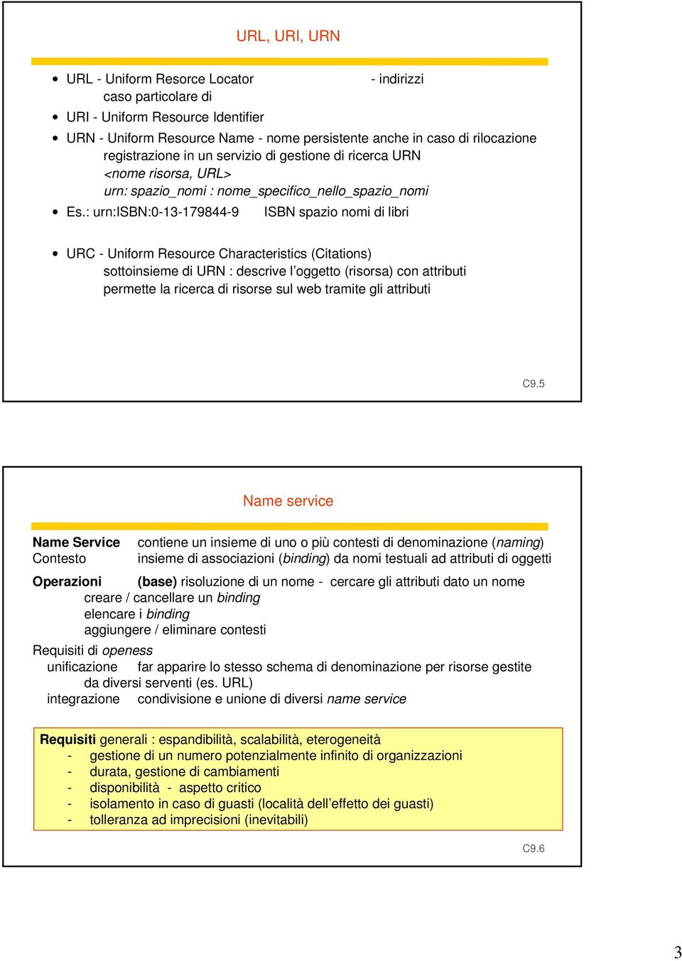 : urn:isbn:0-13-179844-9 ISBN spazio nomi di libri URC - Uniform Resource Characteristics (Citations) sottoinsieme di URN : descrive l oggetto (risorsa) con attributi permette la ricerca di risorse