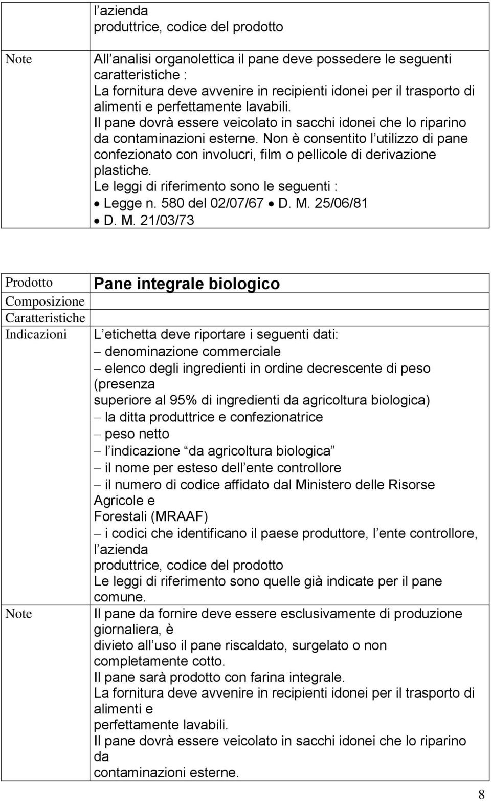 Non è consentito l utilizzo di pane confezionato con involucri, film o pellicole di derivazione plastiche. Le leggi di riferimento sono le seguenti : Legge n. 580 del 02/07/67 D. M.