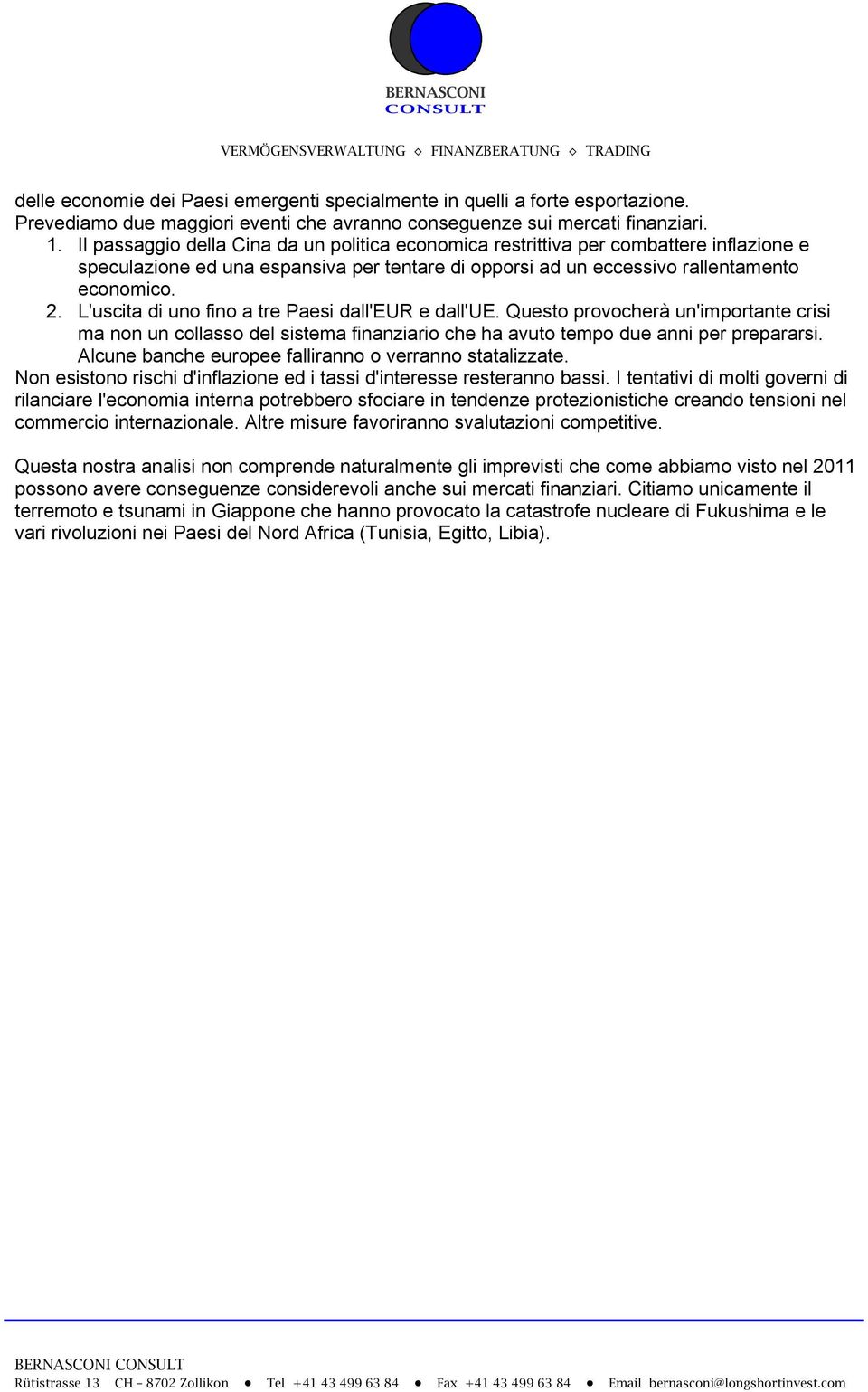 L'uscita di uno fino a tre Paesi dall'eur e dall'ue. Questo provocherà un'importante crisi ma non un collasso del sistema finanziario che ha avuto tempo due anni per prepararsi.