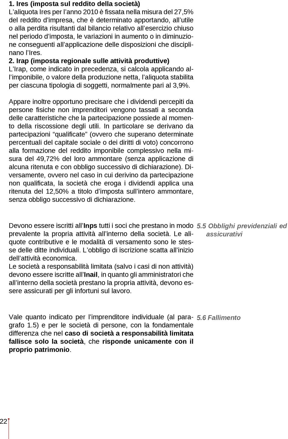 Irap (imposta regionale sulle attività produttive) L Irap, come indicato in precedenza, si calcola applicando all imponibile, o valore della produzione netta, l aliquota stabilita per ciascuna