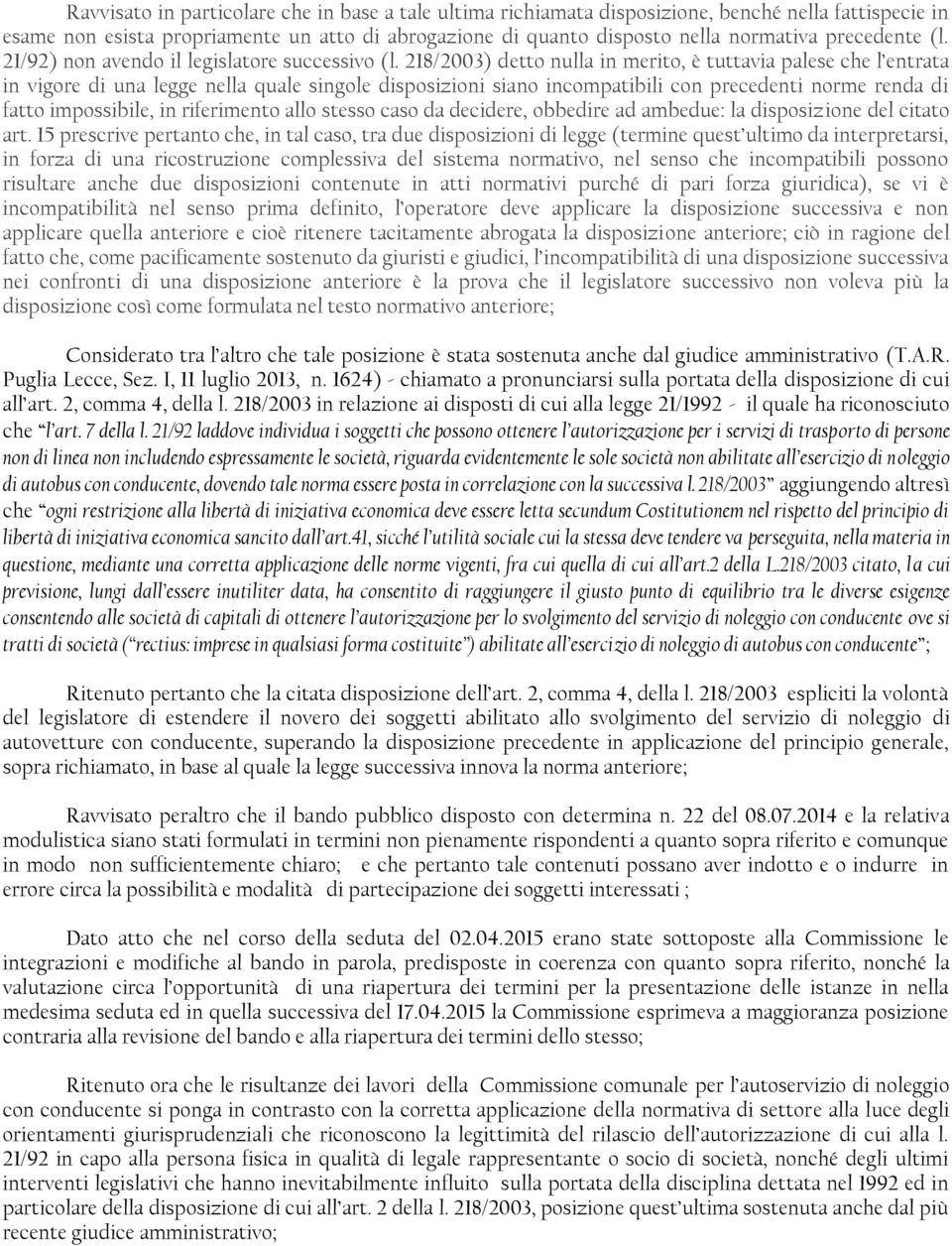 218/2003) detto nulla in merito, è tuttavia palese che l entrata in vigore di una legge nella quale singole disposizioni siano incompatibili con precedenti norme renda di fatto impossibile, in